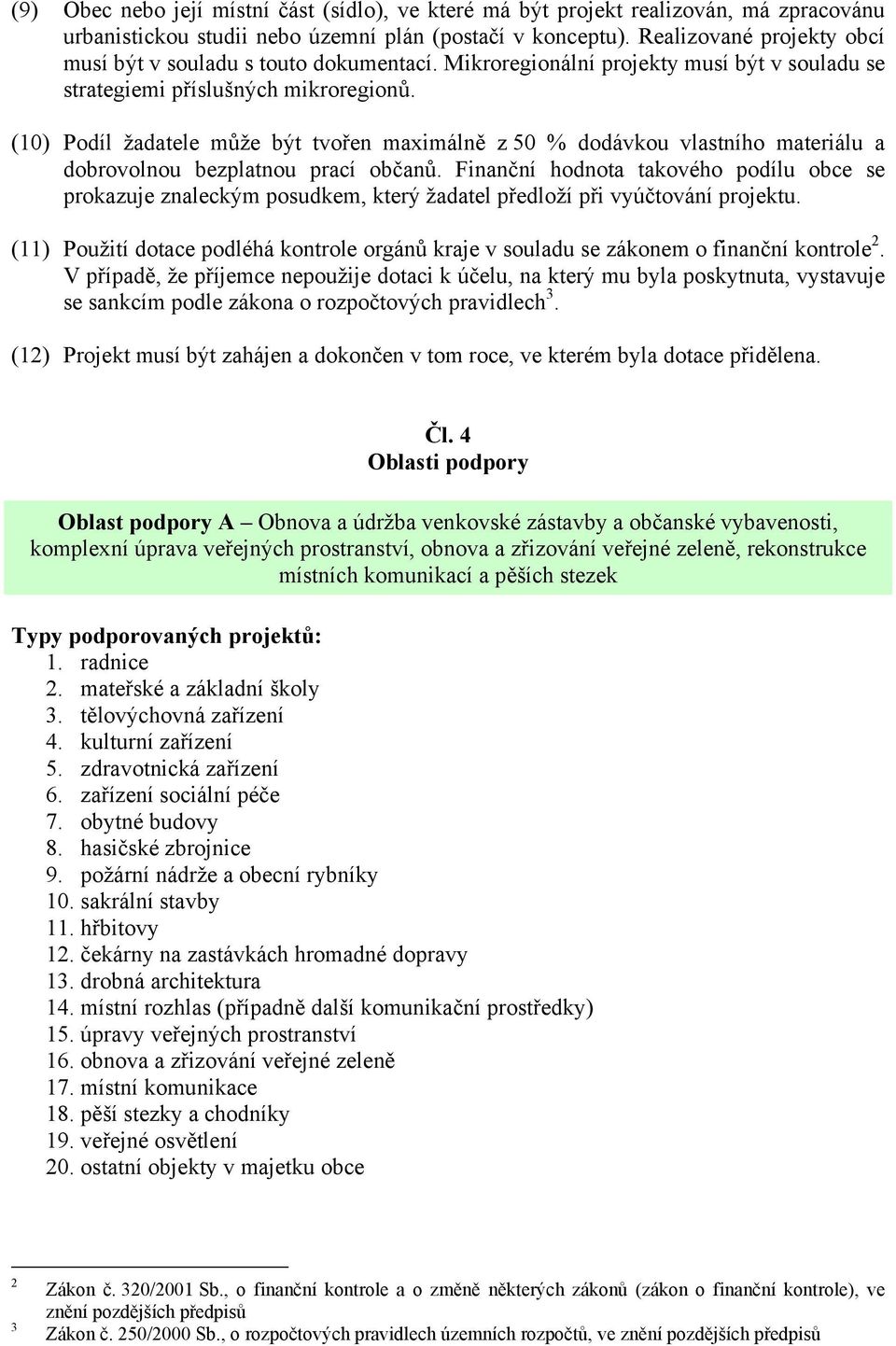 (10) Podíl žadatele může být tvořen maximálně z 50 % dodávkou vlastního materiálu a dobrovolnou bezplatnou prací občanů.