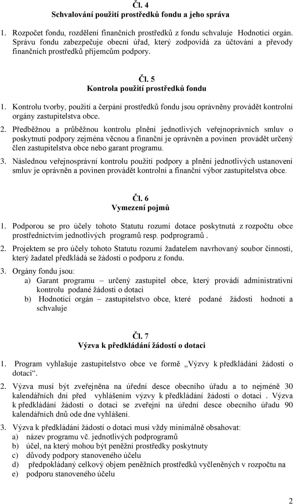 Kontrolu tvorby, použití a čerpání prostředků fondu jsou oprávněny provádět kontrolní orgány zastupitelstva obce. 2.