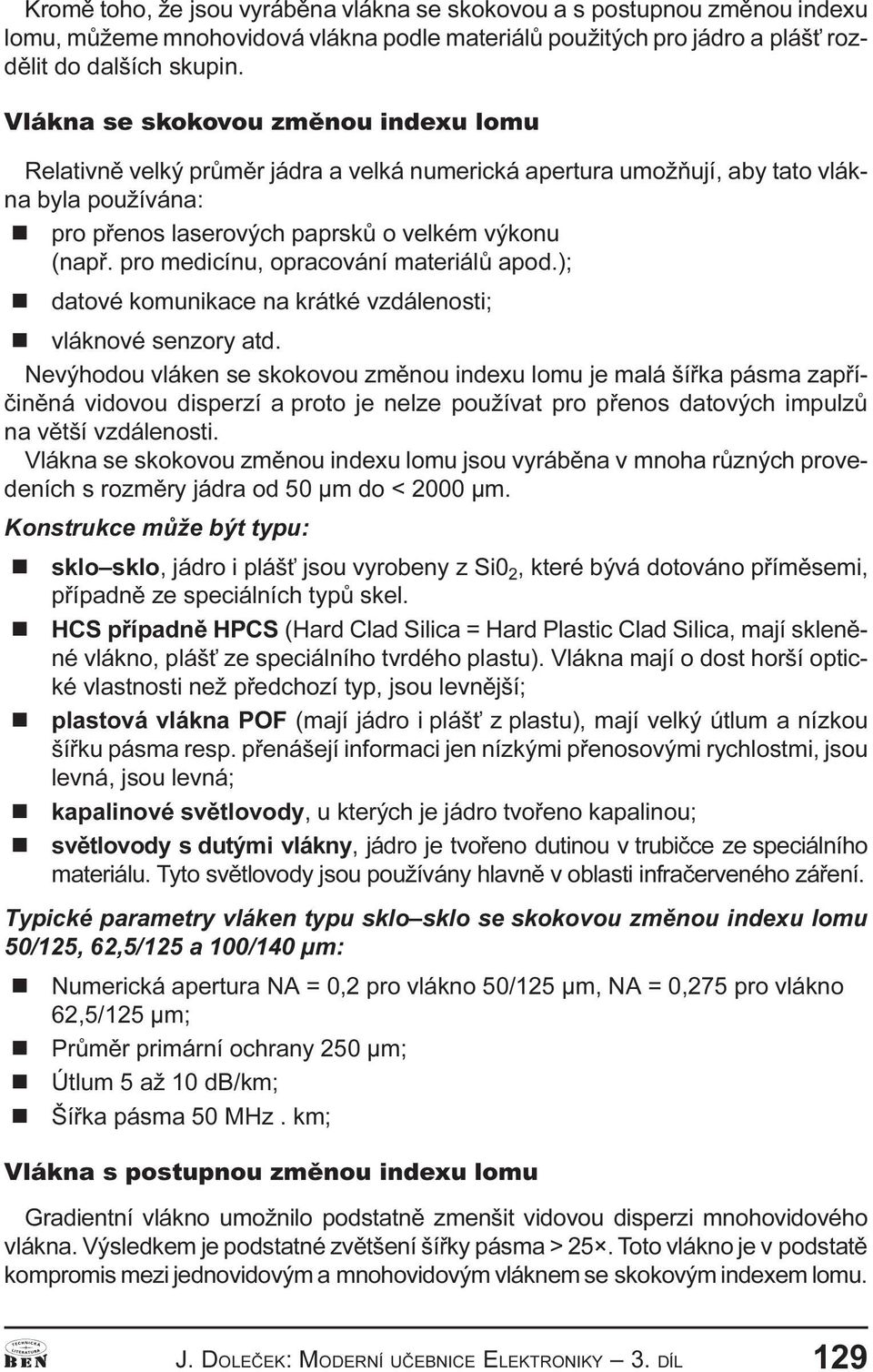 pro medicíu, opracováí materiálù apod.); datové komuikace a krátké vzdáleosti; vlákové sezory atd.