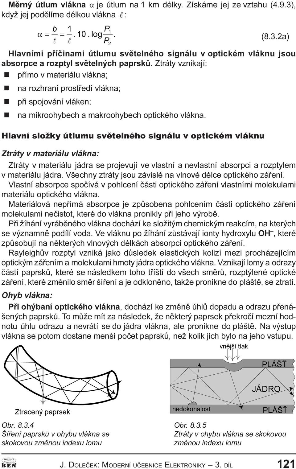 Hlaví složky útlumu svìtelého sigálu v optickém vláku Ztráty v materiálu vláka: Ztráty v materiálu jádra se projevují ve vlastí a evlastí absorpci a rozptylem v materiálu jádra.