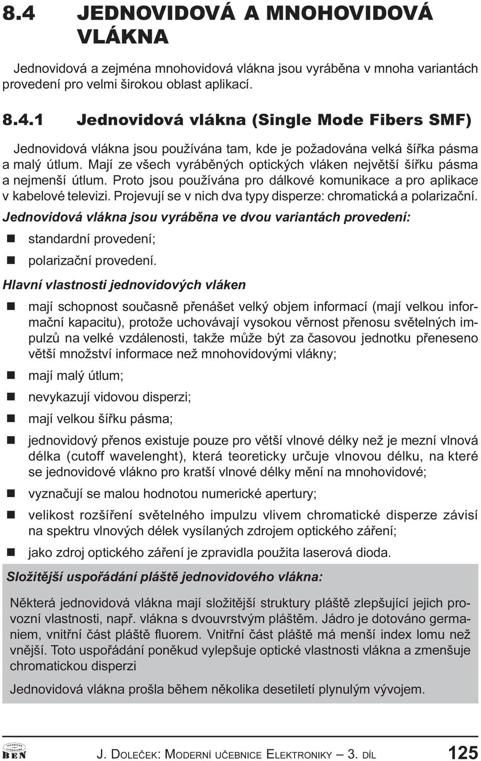 Projevují se v ich dva typy disperze: chromatická a polarizaèí. Jedovidová vláka jsou vyrábìa ve dvou variatách provedeí: stadardí provedeí; polarizaèí provedeí.