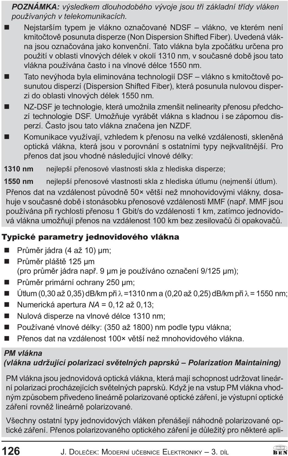 Tato vláka byla zpoèátku urèea pro použití v oblasti vlových délek v okolí 1310 m, v souèasé dobì jsou tato vláka používáa èasto i a vlové délce 1550 m.