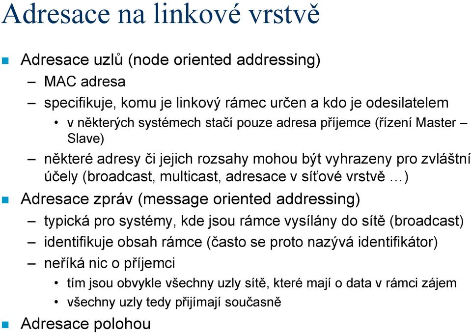 adresace v síťové vrstvě ) Adresace zpráv (message oriented addressing) typická pro systémy, kde jsou rámce vysílány do sítě (broadcast) identifikuje obsah rámce