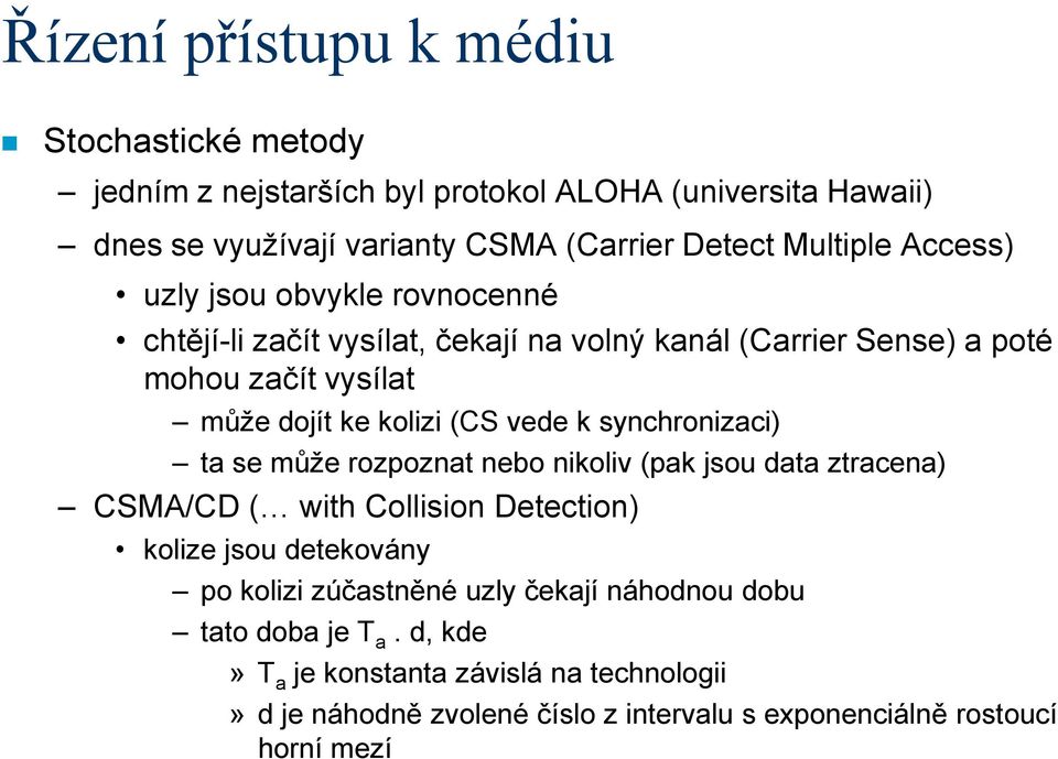 synchronizaci) ta se může rozpoznat nebo nikoliv (pak jsou data ztracena) CSMA/CD ( with Collision Detection) kolize jsou detekovány po kolizi zúčastněné uzly