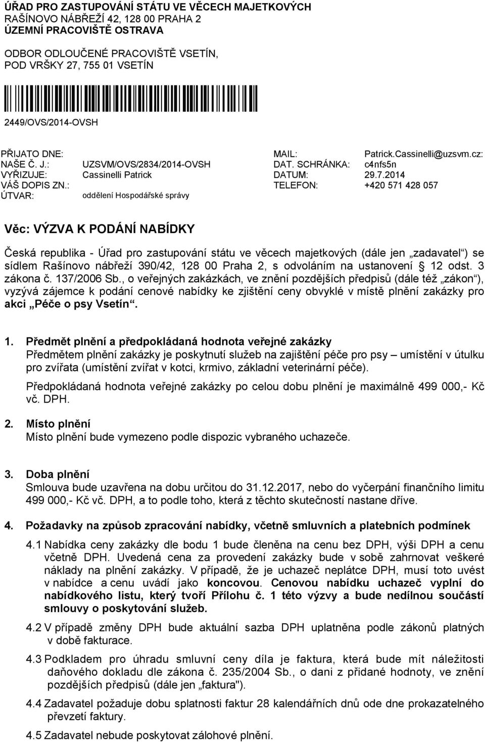 : TELEFON: +420 571 428 057 ÚTVAR: oddělení Hospodářské správy Věc: VÝZVA K PODÁNÍ NABÍDKY Česká republika - Úřad pro zastupování státu ve věcech majetkových (dále jen zadavatel ) se sídlem Rašínovo