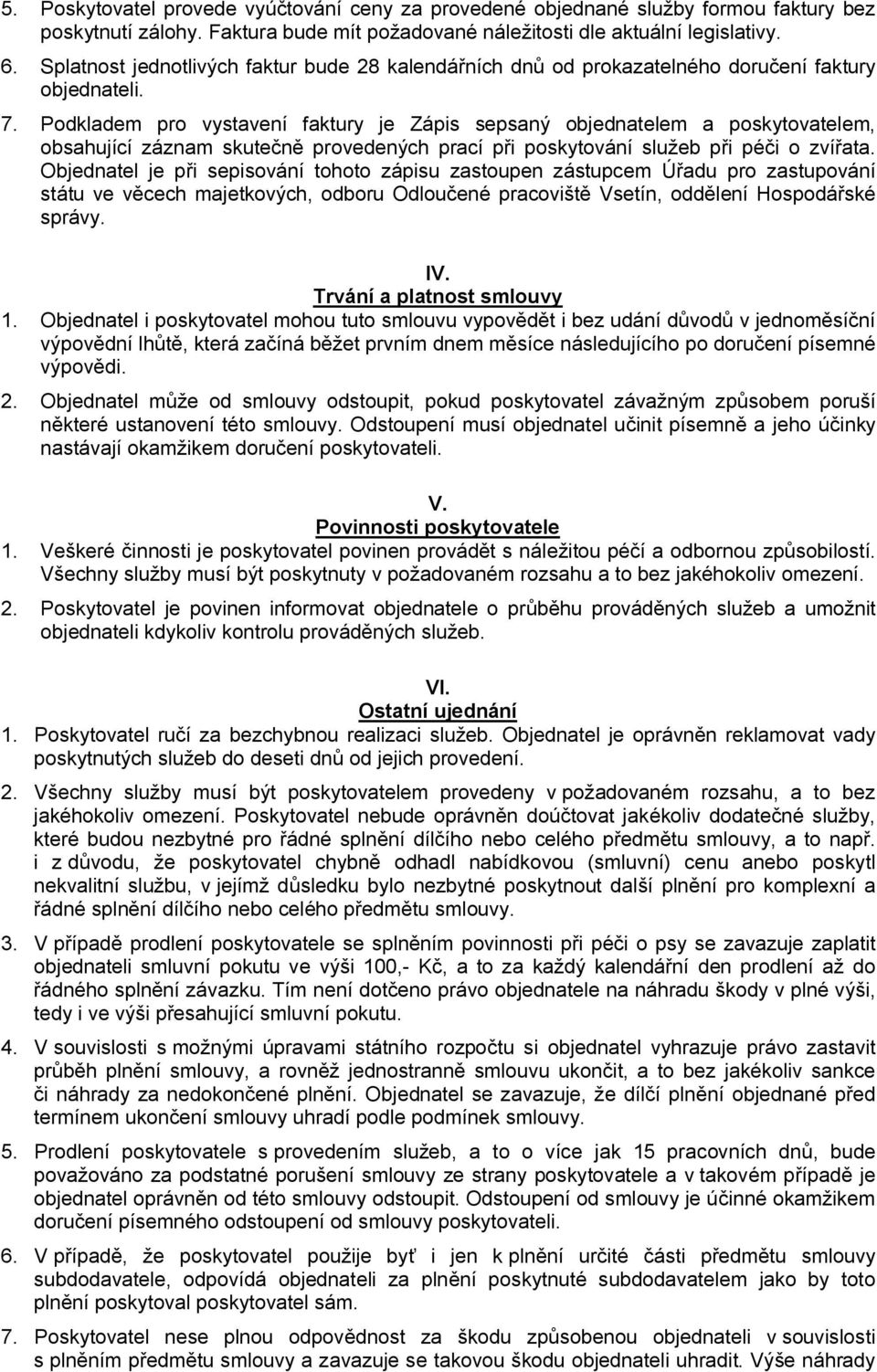 Podkladem pro vystavení faktury je Zápis sepsaný objednatelem a poskytovatelem, obsahující záznam skutečně provedených prací při poskytování služeb při péči o zvířata.