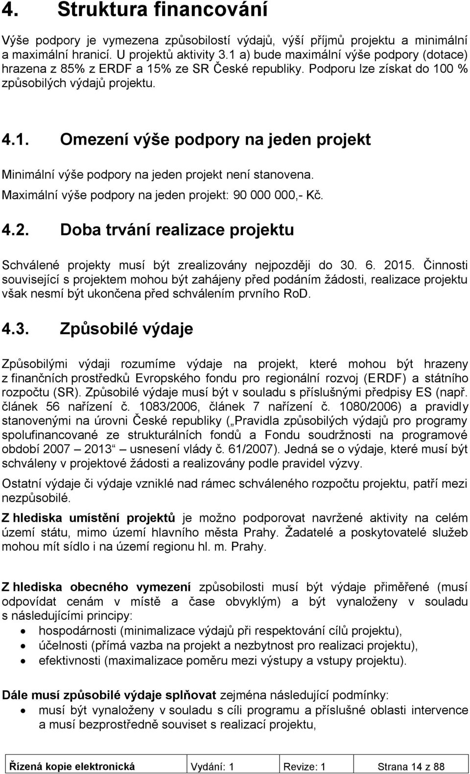 Maximální výše podpory na jeden projekt: 90 000 000,- Kč. 4.2. Doba trvání realizace projektu Schválené projekty musí být zrealizovány nejpozději do 30. 6. 2015.