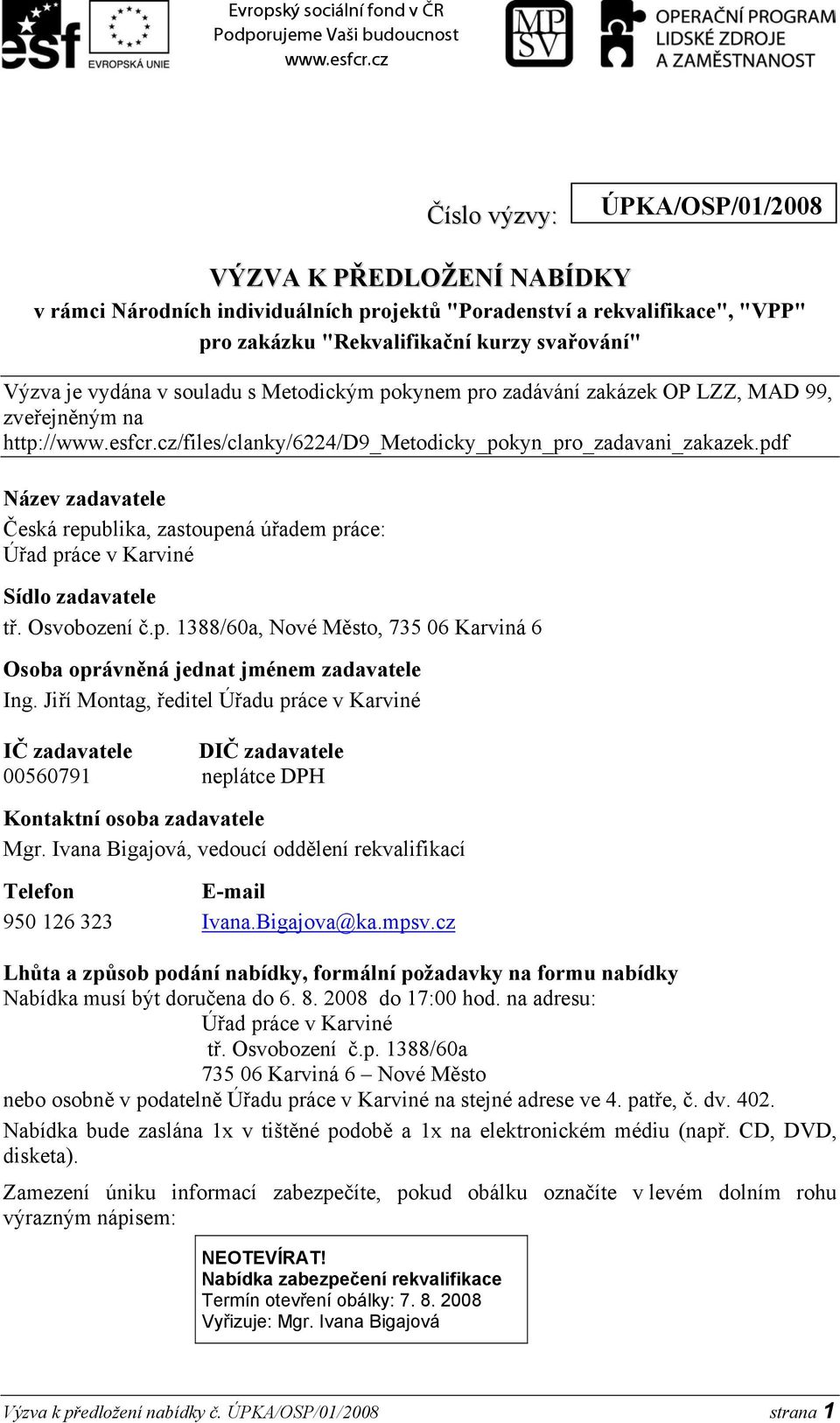 pdf Název zadavatele Česká republika, zastoupená úřadem práce: Úřad práce v Karviné Sídlo zadavatele tř. Osvobození č.p. 1388/60a, Nové Město, 735 06 Karviná 6 Osoba oprávněná jednat jménem zadavatele Ing.