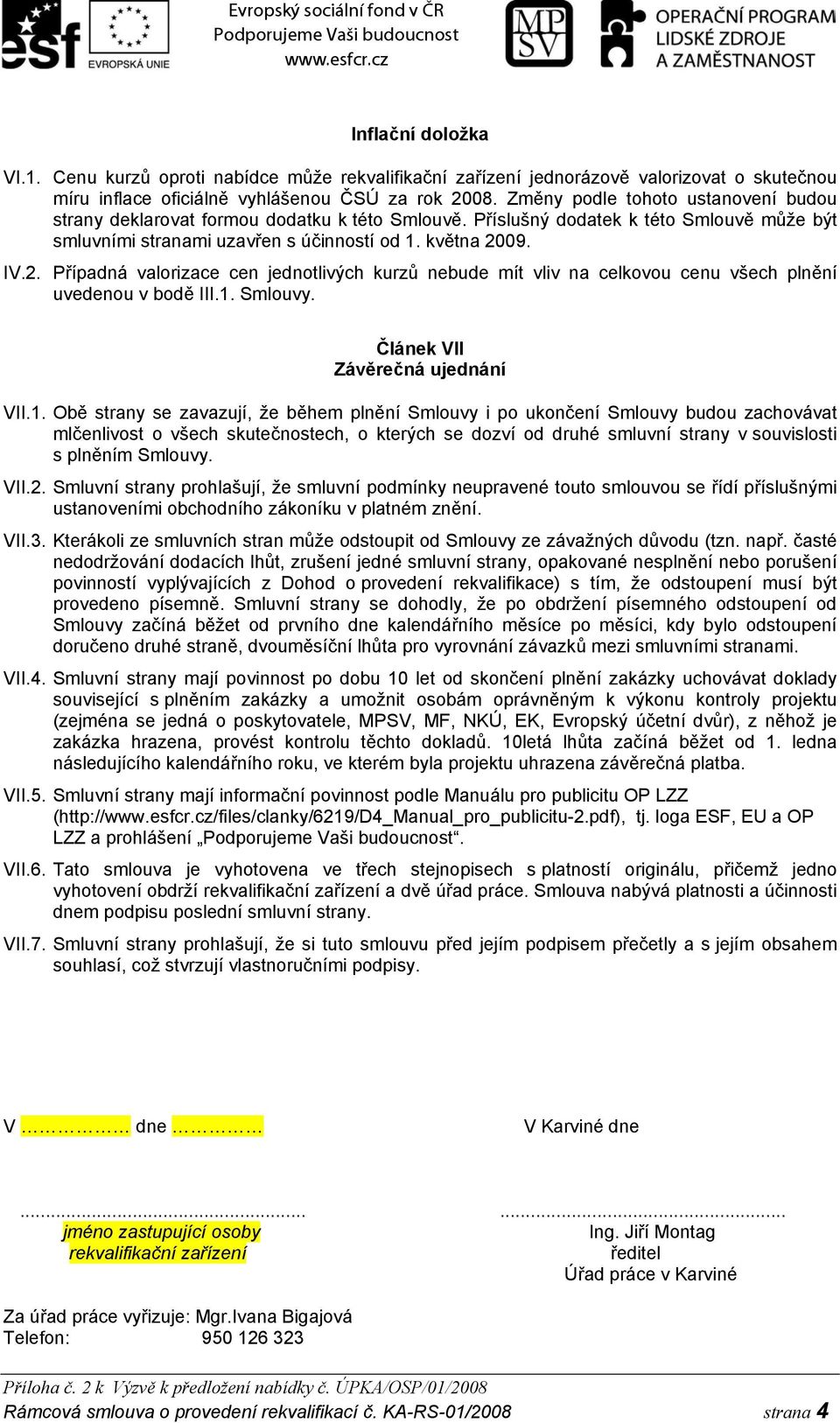 09. IV.2. Případná valorizace cen jednotlivých kurzů nebude mít vliv na celkovou cenu všech plnění uvedenou v bodě III.1.