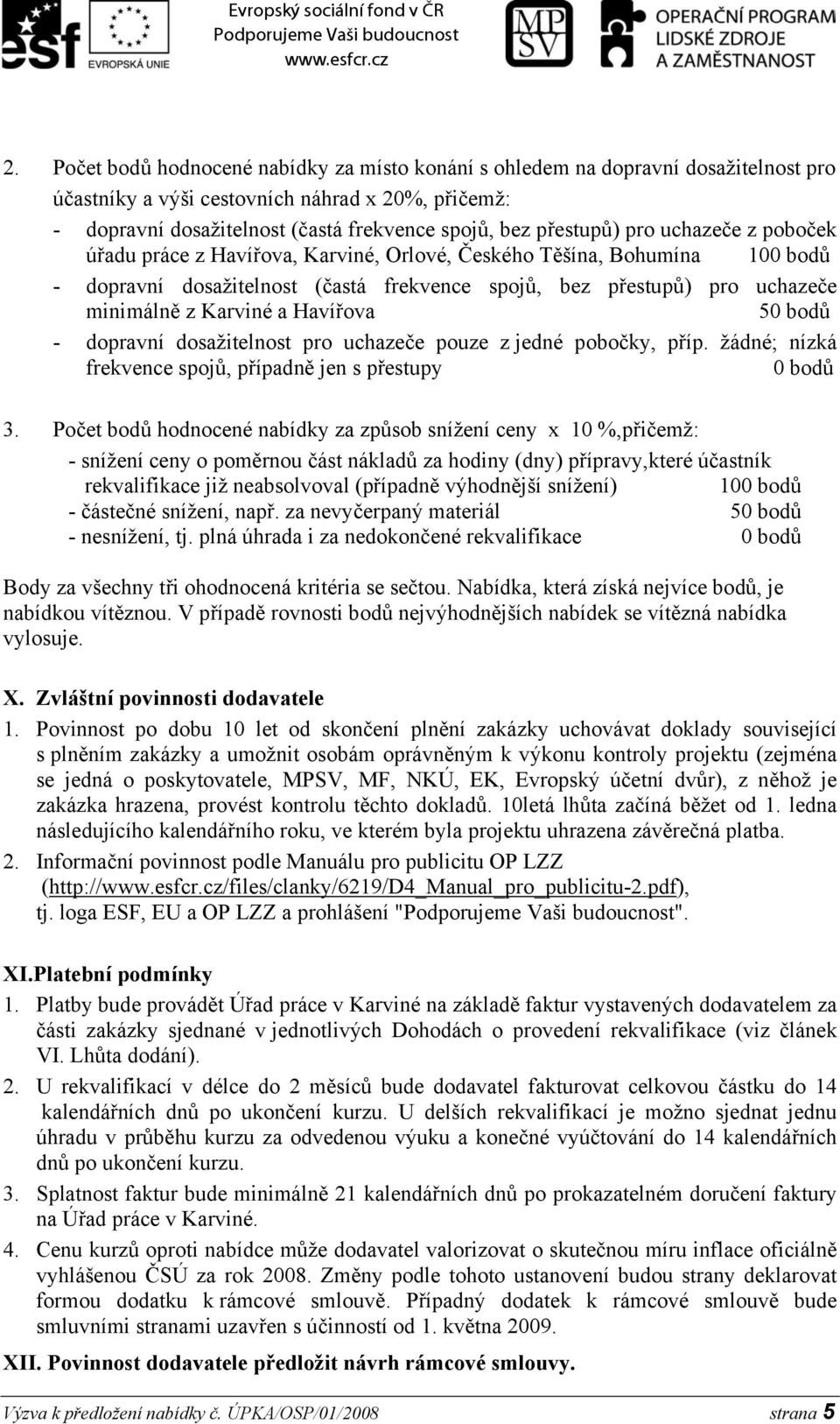 Karviné a Havířova 50 bodů - dopravní dosažitelnost pro uchazeče pouze z jedné pobočky, příp. žádné; nízká frekvence spojů, případně jen s přestupy 0 bodů 3.