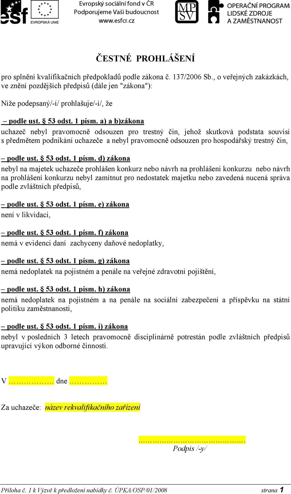 a) a b)zákona uchazeč nebyl pravomocně odsouzen pro trestný čin, jehož skutková podstata souvisí s předmětem podnikání uchazeče a nebyl pravomocně odsouzen pro hospodářský trestný čin, podle ust.