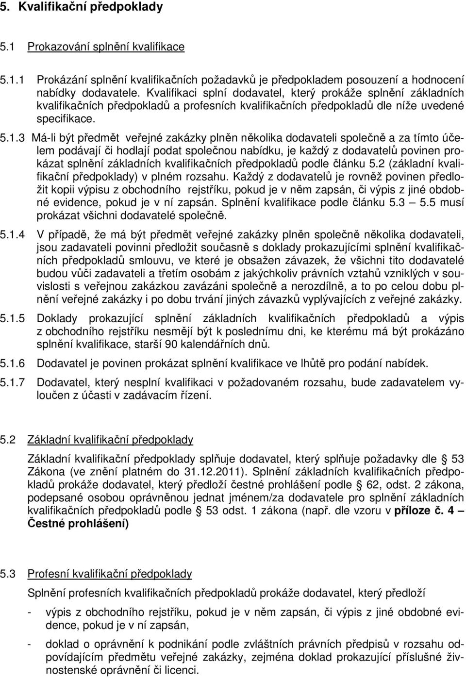 3 Má-li být předmět veřejné zakázky plněn několika dodavateli společně a za tímto účelem podávají či hodlají podat společnou nabídku, je každý z dodavatelů povinen prokázat splnění základních