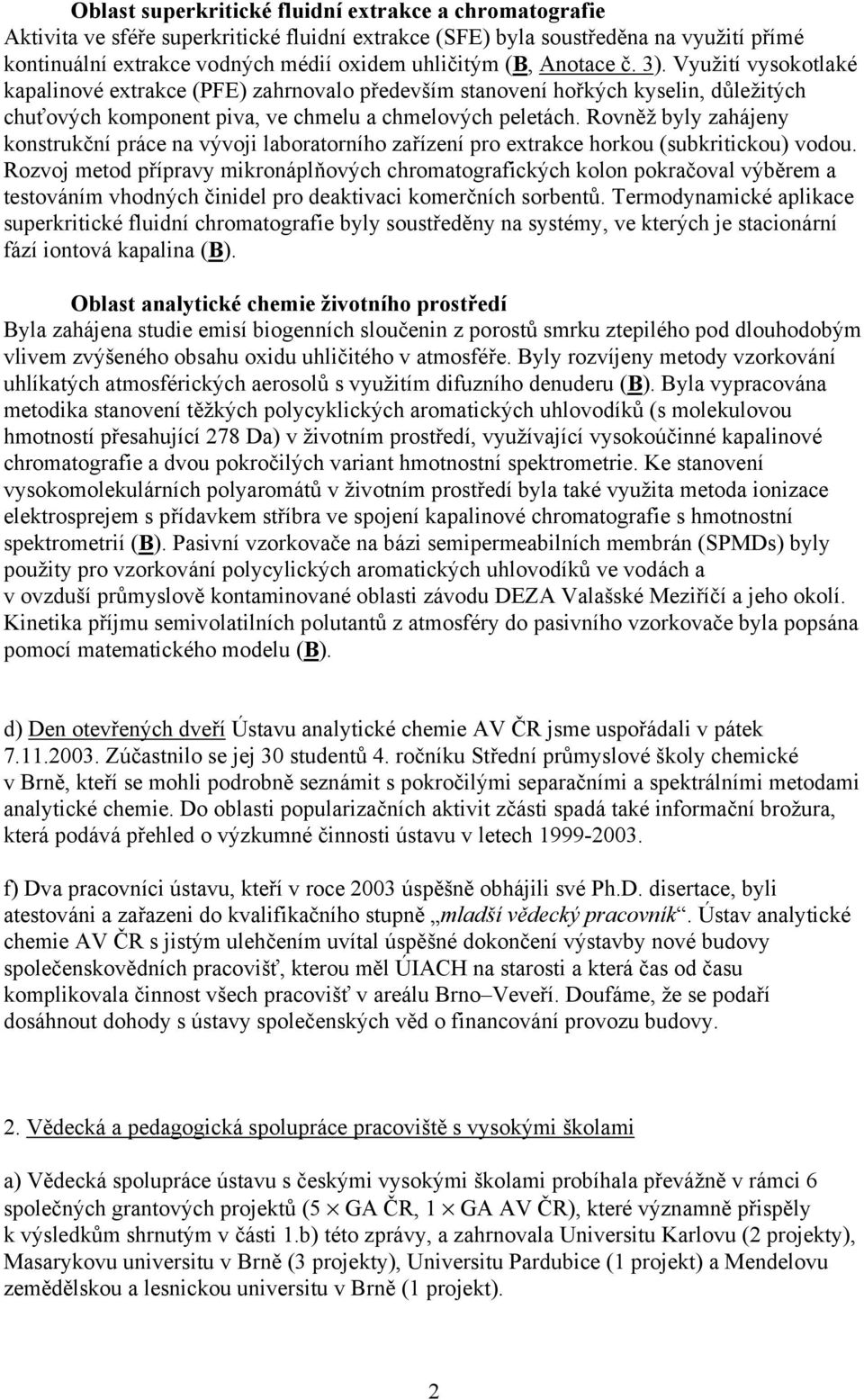 Rovněž byly zahájeny konstrukční práce na vývoji laboratorního zařízení pro extrakce horkou (subkritickou) vodou.