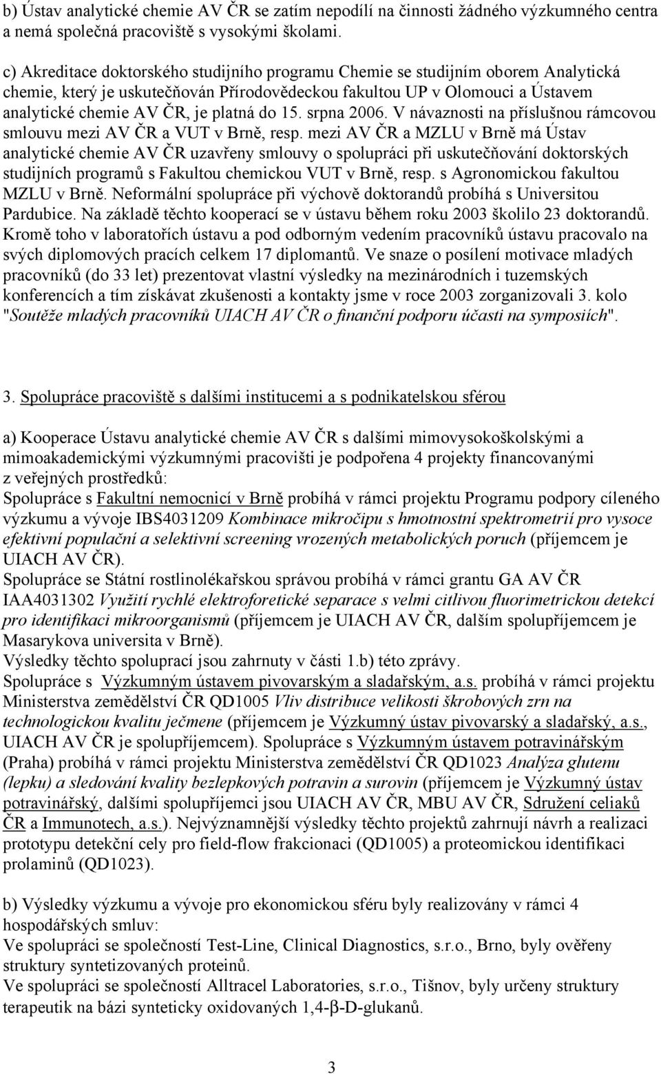 do 15. srpna 2006. V návaznosti na příslušnou rámcovou smlouvu mezi AV ČR a VUT v Brně, resp.