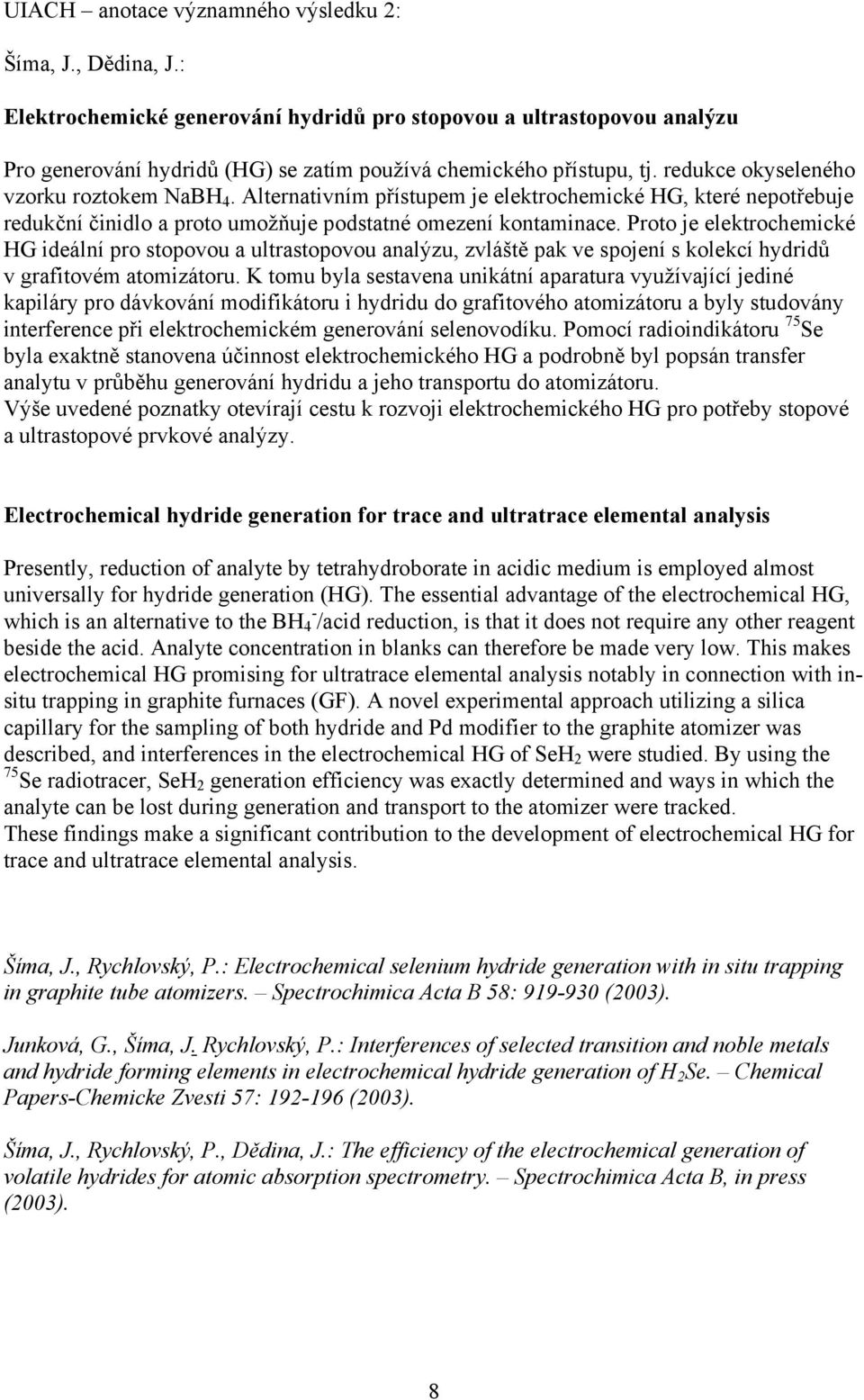 Proto je elektrochemické HG ideální pro stopovou a ultrastopovou analýzu, zvláště pak ve spojení s kolekcí hydridů v grafitovém atomizátoru.