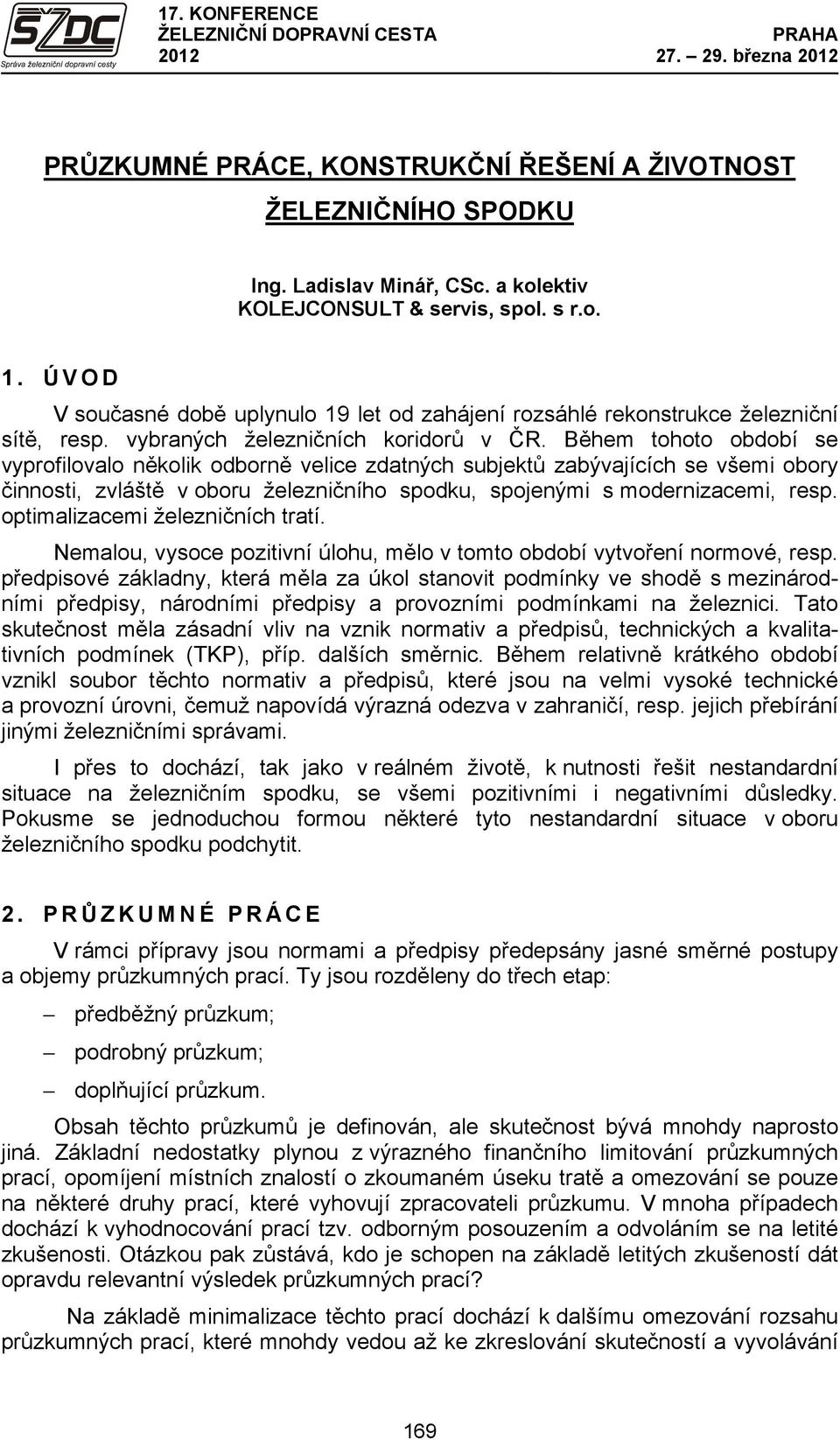 Během tohoto období se vyprofilovalo několik odborně velice zdatných subjektů zabývajících se všemi obory činnosti, zvláště v oboru železničního spodku, spojenými s modernizacemi, resp.