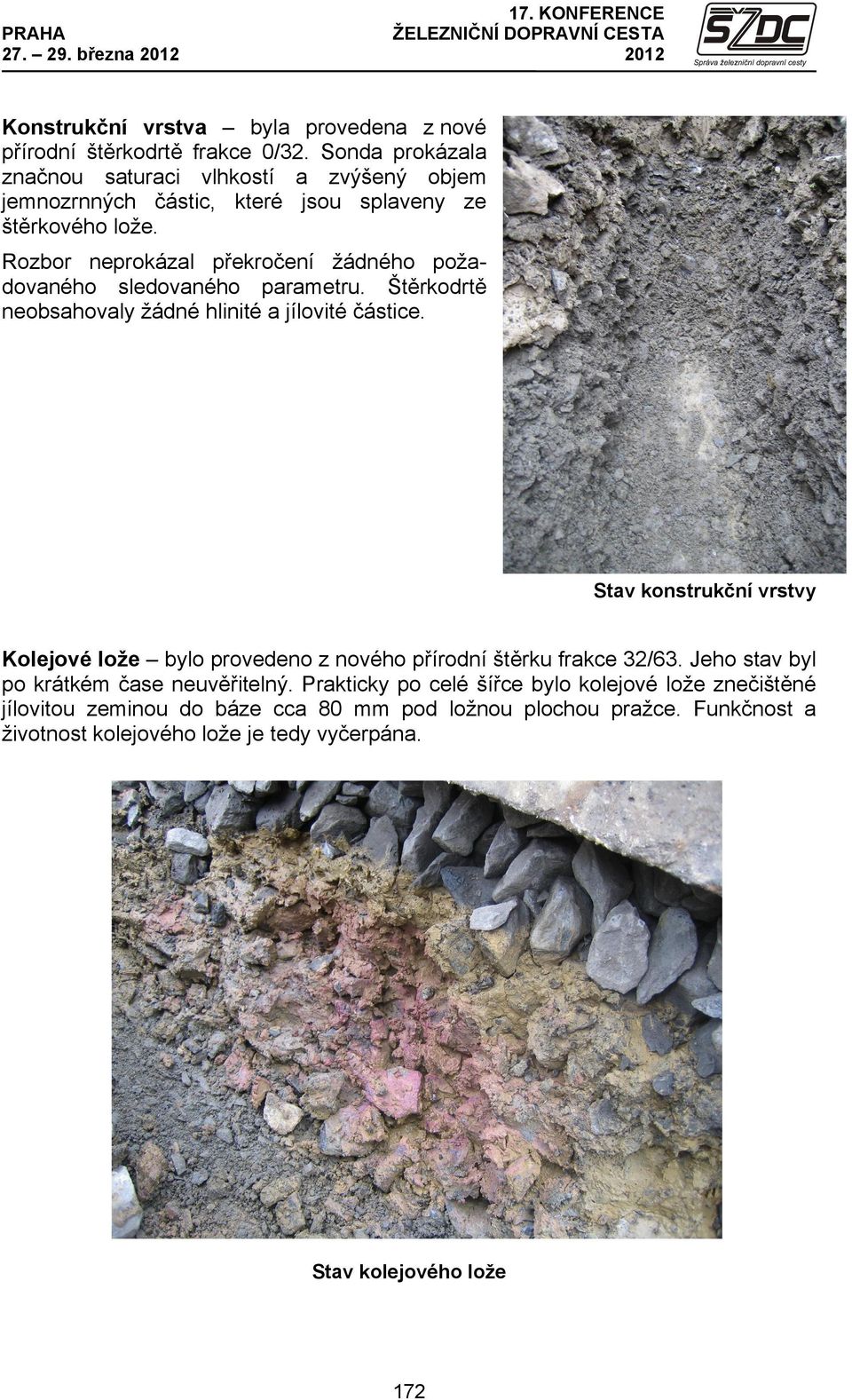 Rozbor neprokázal překročení žádného požadovaného sledovaného parametru. Štěrkodrtě neobsahovaly žádné hlinité a jílovité částice.