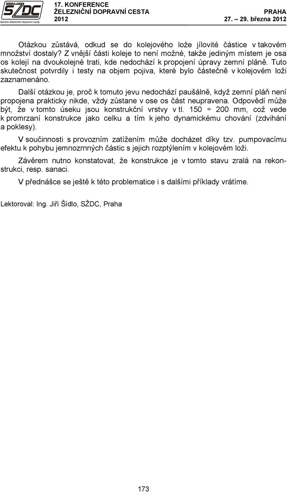 Tuto skutečnost potvrdily i testy na objem pojiva, které bylo částečně v kolejovém loži zaznamenáno.