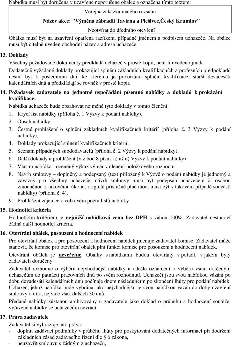 Doklady Všechny požadované dokumenty předkládá uchazeč v prosté kopii, není-li uvedeno jinak.