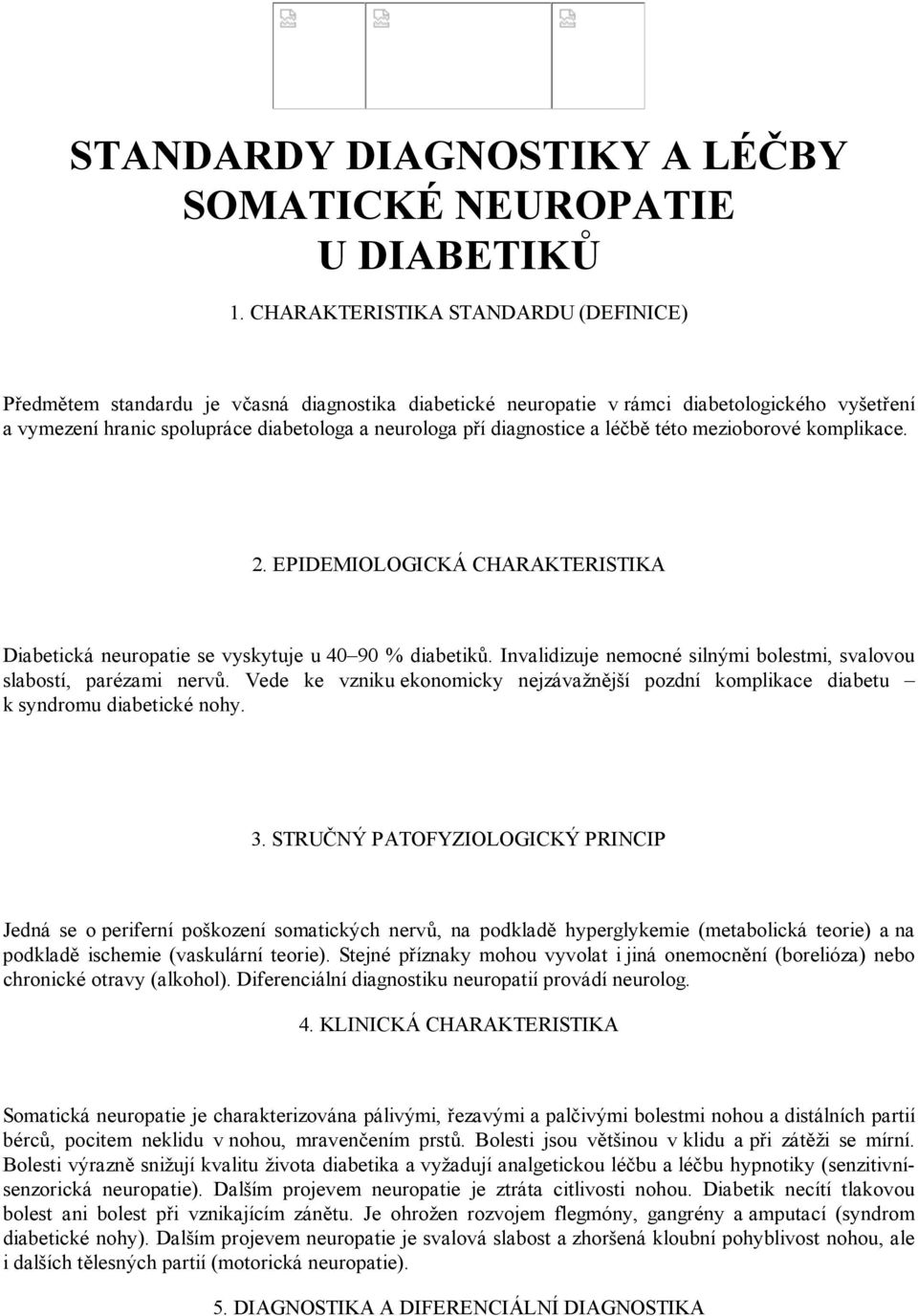 diagnostice a léčbě této mezioborové komplikace. 2. EPIDEMIOLOGICKÁ CHARAKTERISTIKA Diabetická neuropatie se vyskytuje u 40 90 % diabetiků.