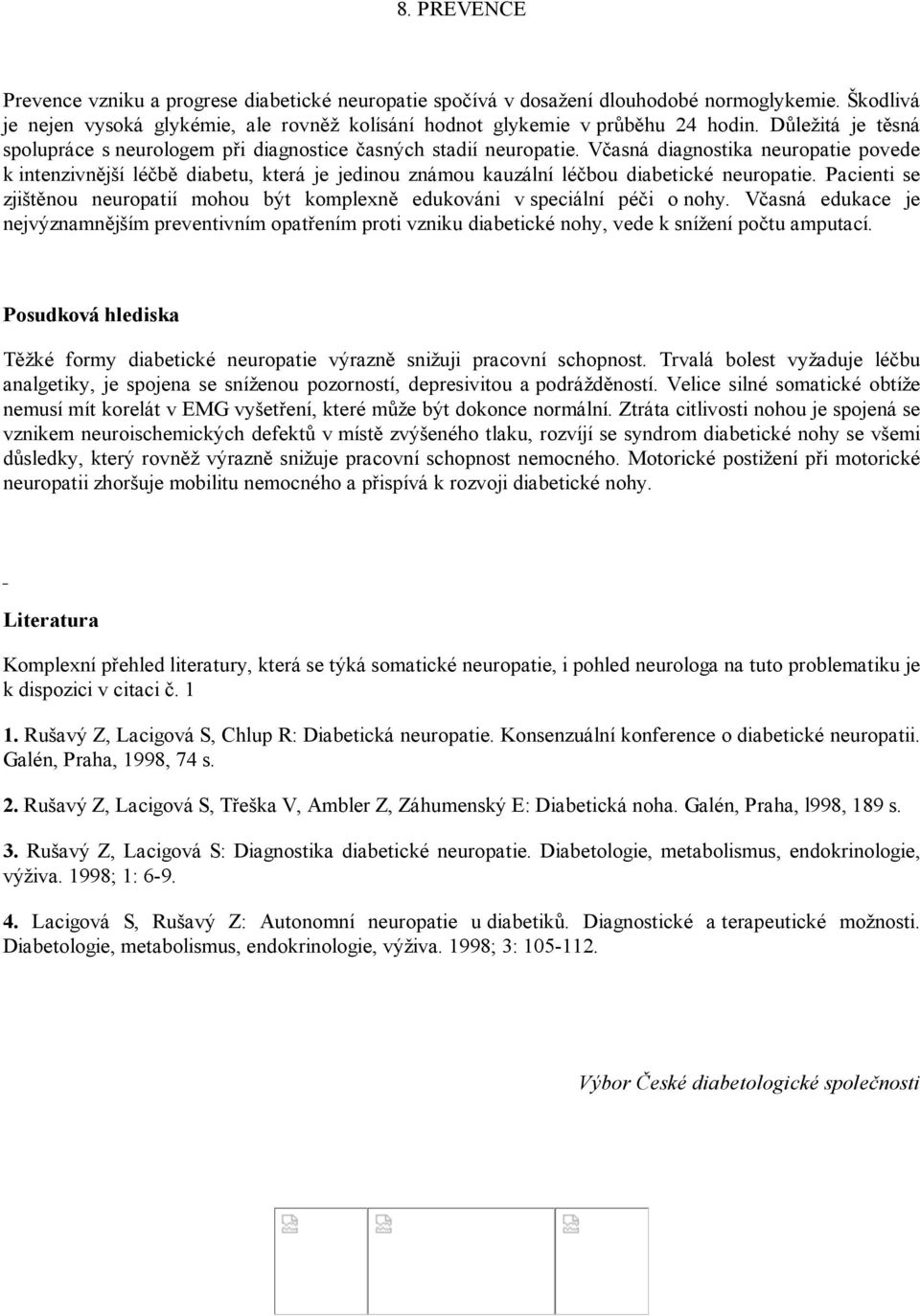 Včasná diagnostika neuropatie povede k intenzivnější léčbě diabetu, která je jedinou známou kauzální léčbou diabetické neuropatie.