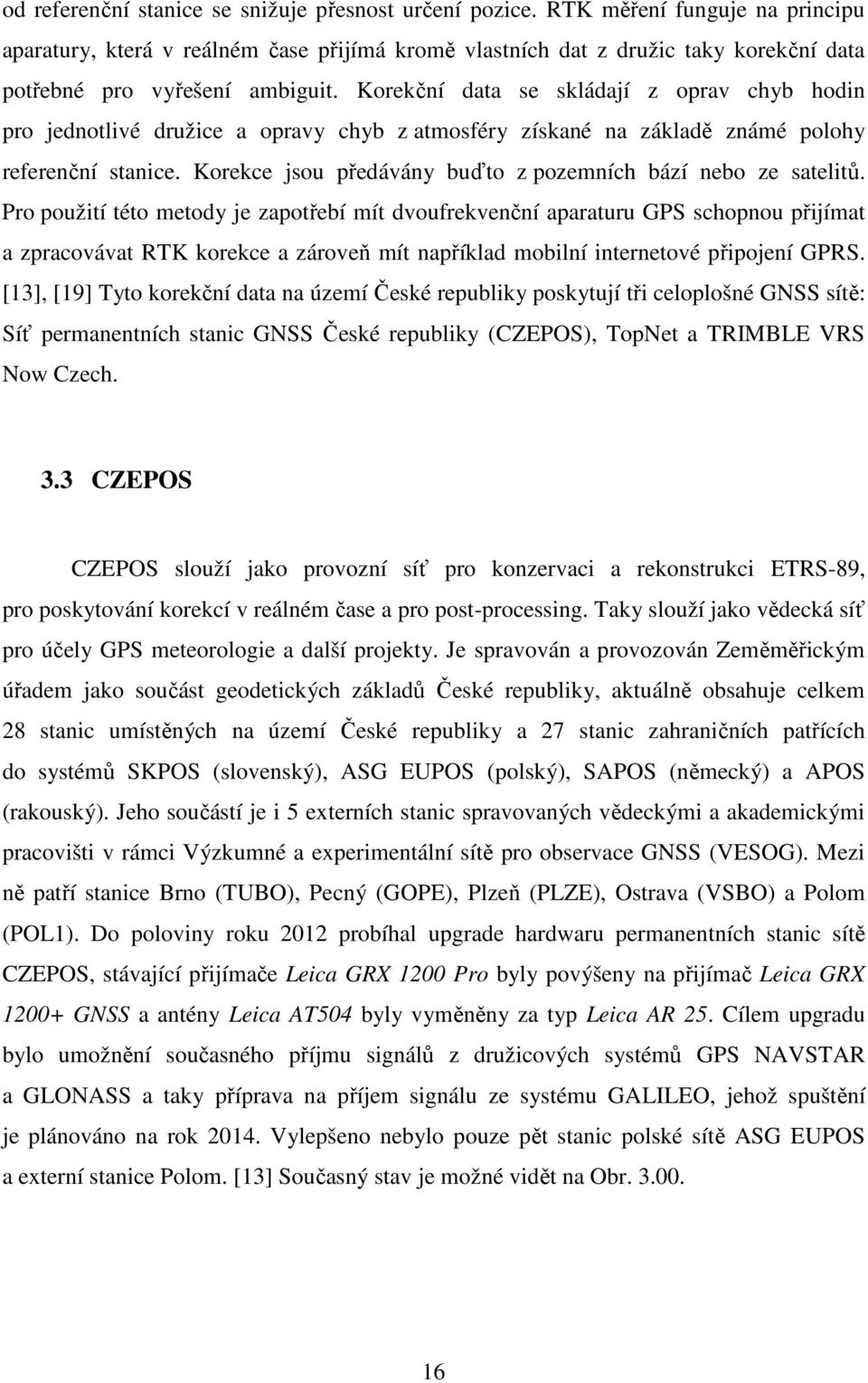 Korekční data se skládají z oprav chyb hodin pro jednotlivé družice a opravy chyb z atmosféry získané na základě známé polohy referenční stanice.