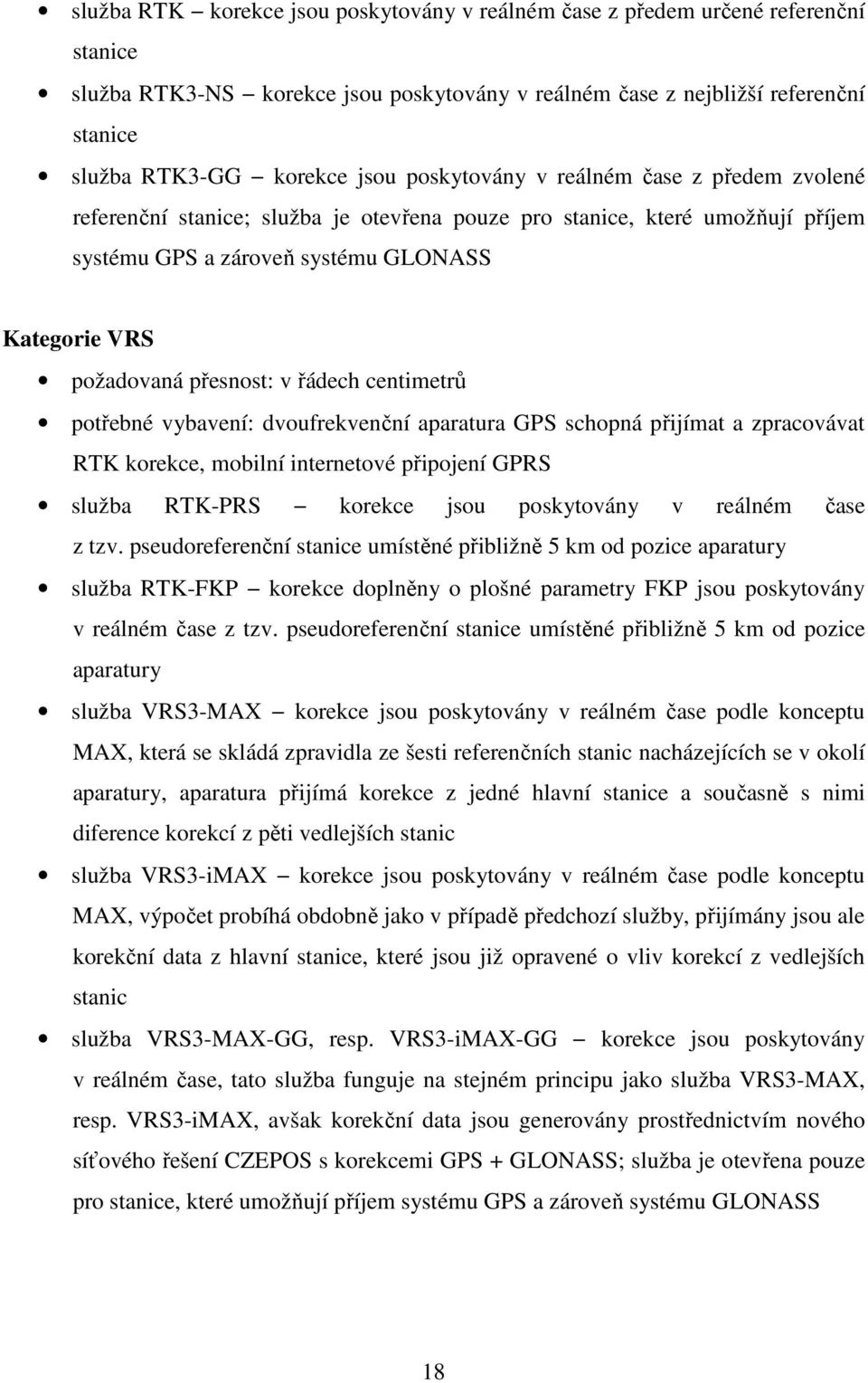 řádech centimetrů potřebné vybavení: dvoufrekvenční aparatura GPS schopná přijímat a zpracovávat RTK korekce, mobilní internetové připojení GPRS služba RTK-PRS korekce jsou poskytovány v reálném čase