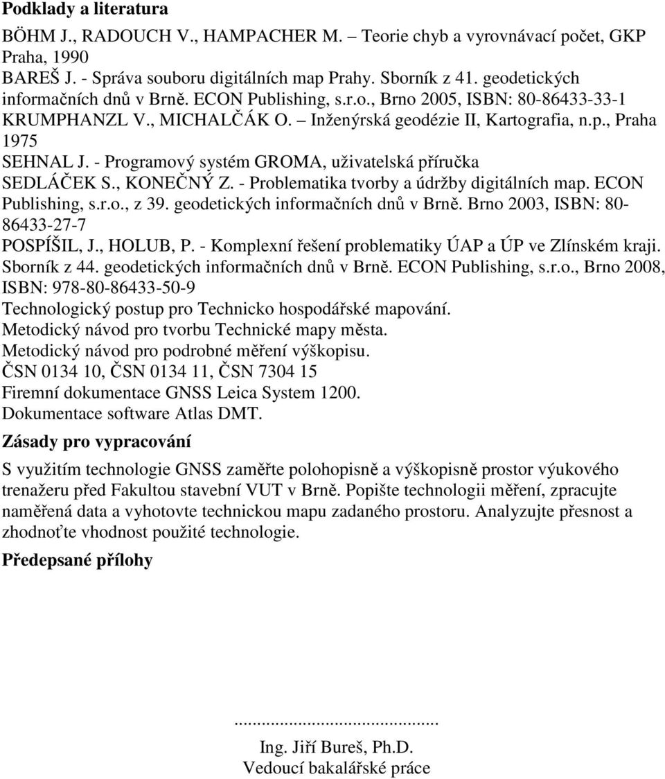 - Programový systém GROMA, uživatelská příručka SEDLÁČEK S., KONEČNÝ Z. - Problematika tvorby a údržby digitálních map. ECON Publishing, s.r.o., z 39. geodetických informačních dnů v Brně.