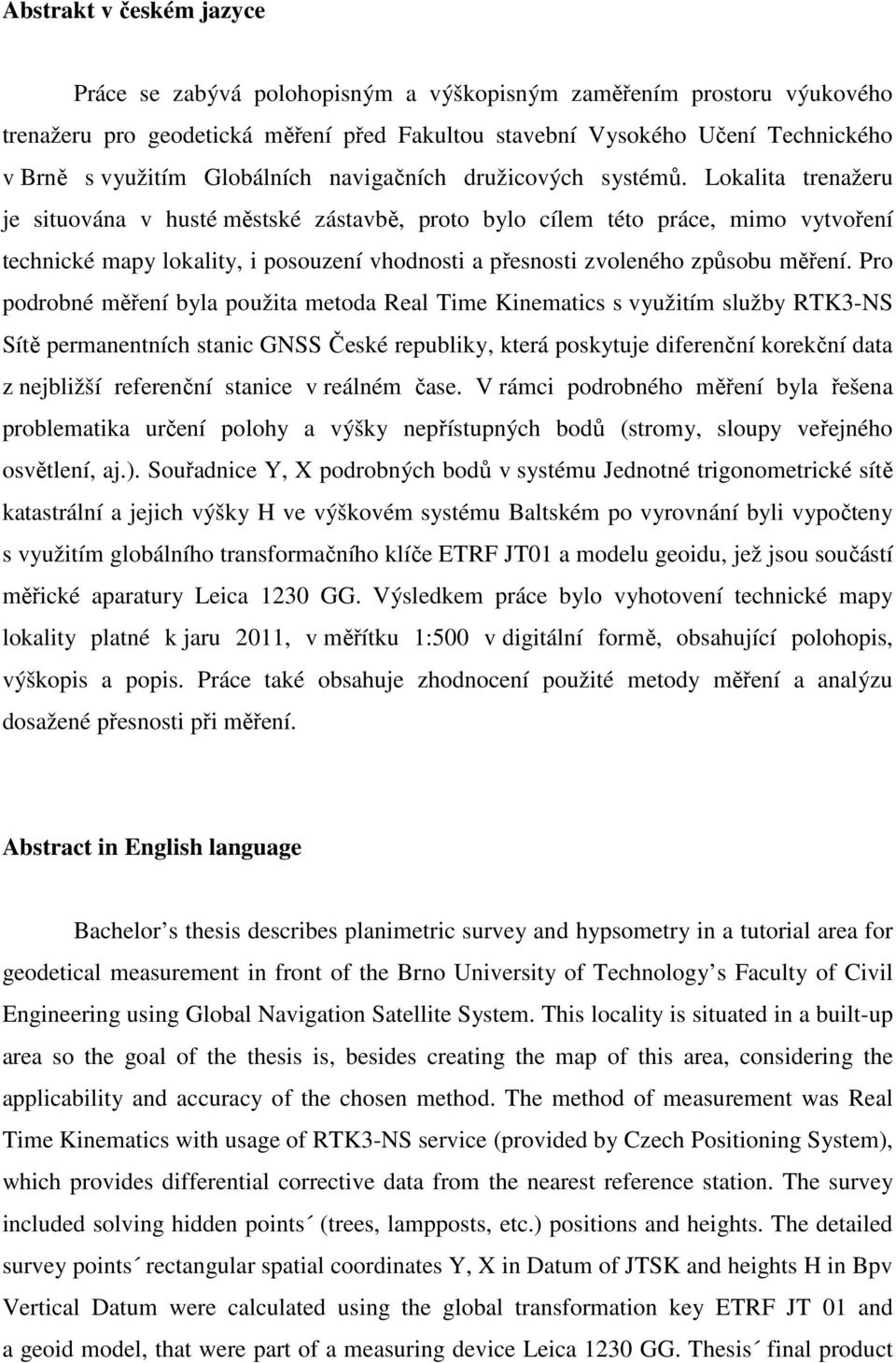 Lokalita trenažeru je situována v husté městské zástavbě, proto bylo cílem této práce, mimo vytvoření technické mapy lokality, i posouzení vhodnosti a přesnosti zvoleného způsobu měření.