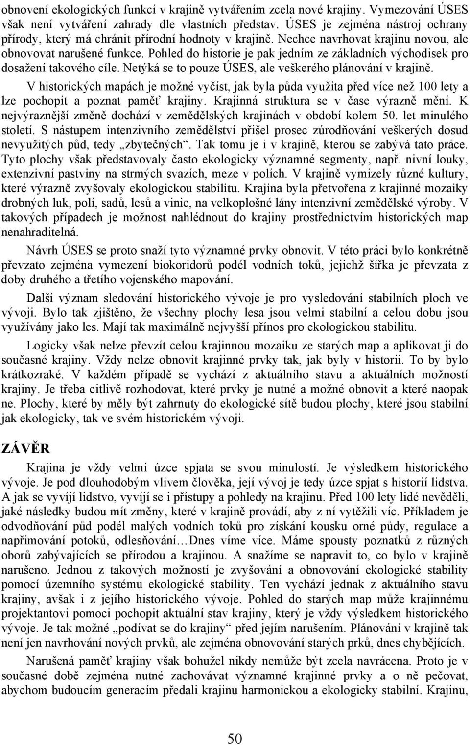 Pohled do historie je pak jedním ze základních východisek pro dosažení takového cíle. Netýká se to pouze ÚSES, ale veškerého plánování v krajině.