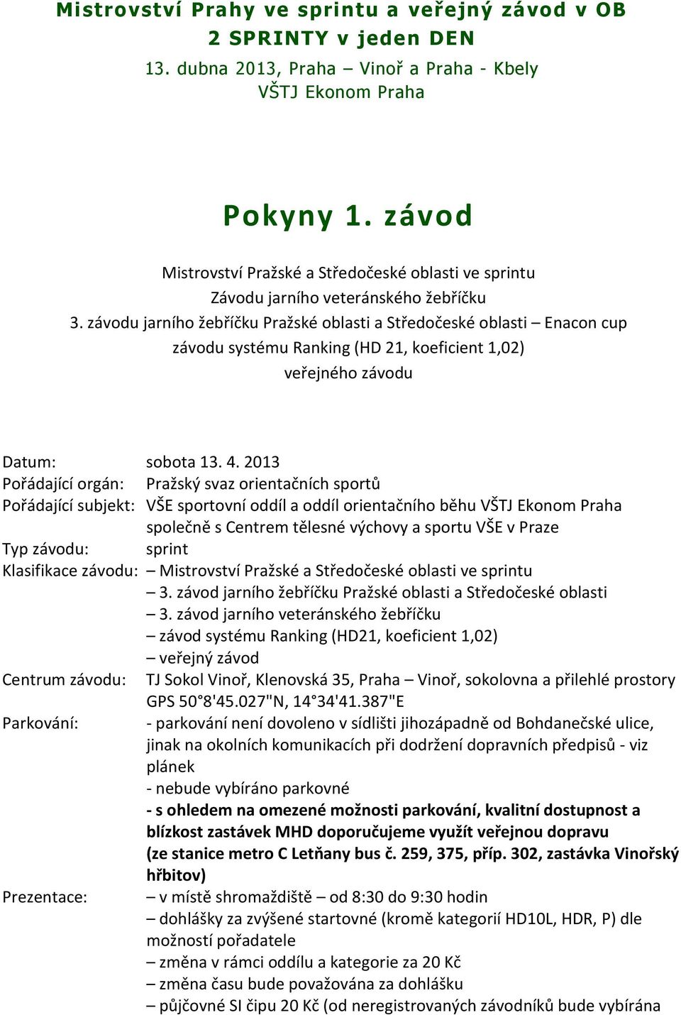 závodu jarního žebříčku Pražské oblasti a Středočeské oblasti Enacon cup závodu systému Ranking (HD 21, koeficient 1,02) veřejného závodu Datum: sobota 13. 4.