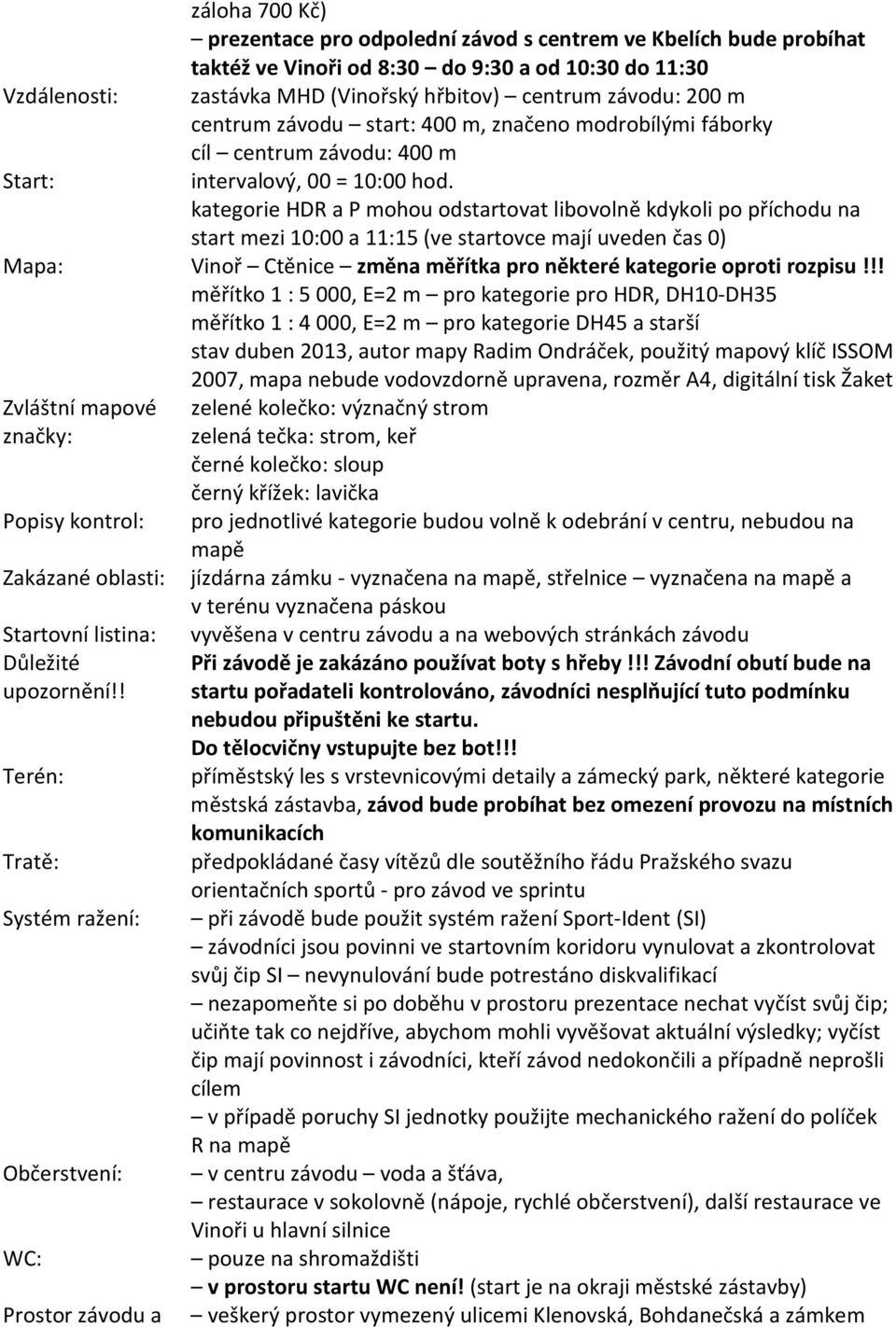 kategorie HDR a P mohou odstartovat libovolně kdykoli po příchodu na start mezi 10:00 a 11:15 (ve startovce mají uveden čas 0) Mapa: Vinoř Ctěnice změna měřítka pro některé kategorie oproti rozpisu!