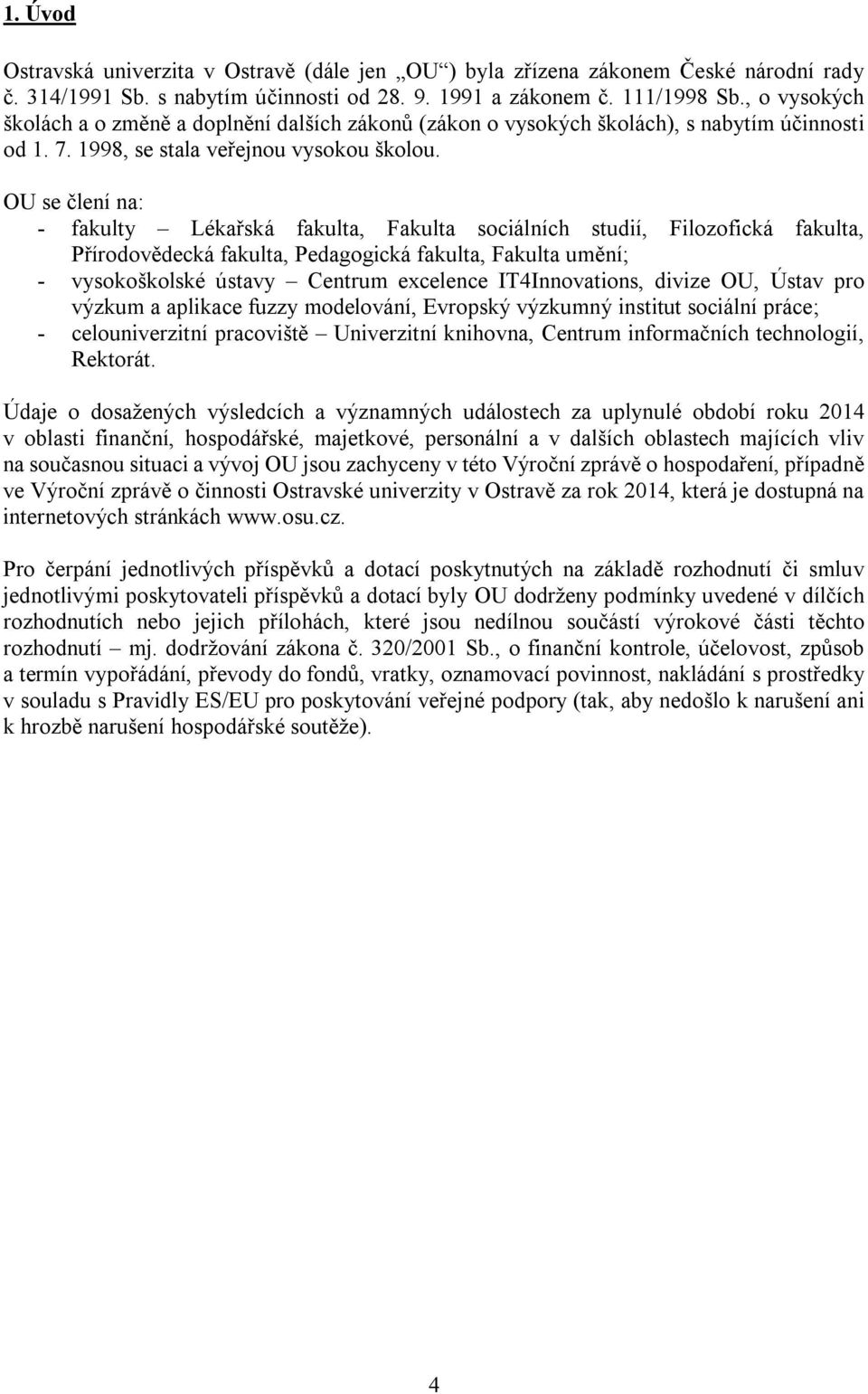 OU se člení na: - fakulty Lékařská fakulta, Fakulta sociálních studií, Filozofická fakulta, Přírodovědecká fakulta, Pedagogická fakulta, Fakulta umění; - vysokoškolské ústavy Centrum excelence