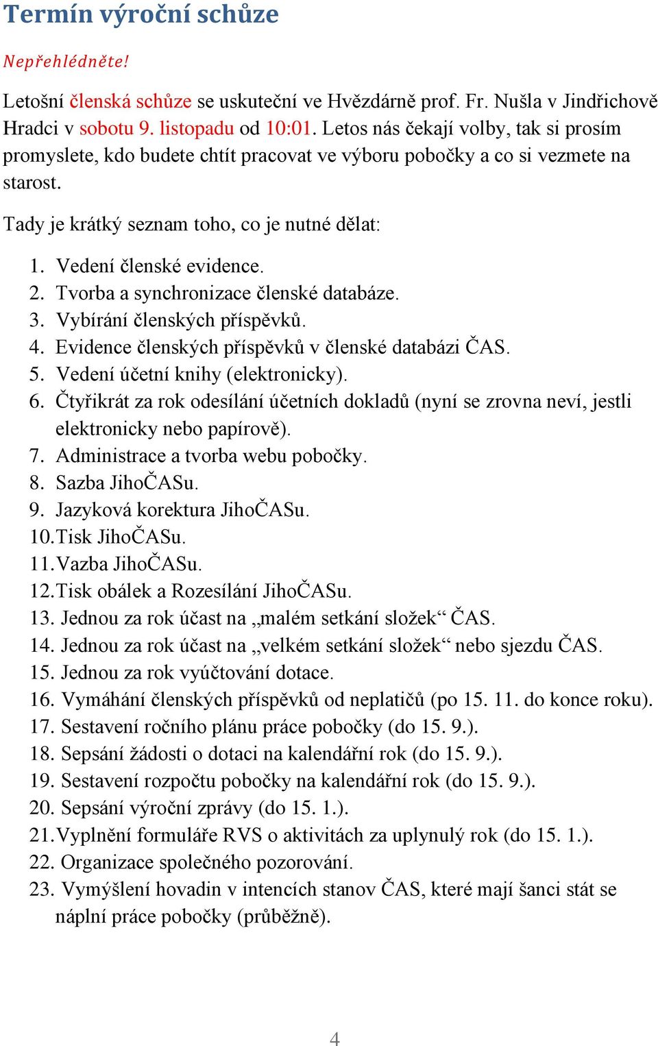 Tvorba a synchronizace členské databáze. 3. Vybírání členských příspěvků. 4. Evidence členských příspěvků v členské databázi ČAS. 5. Vedení účetní knihy (elektronicky). 6.