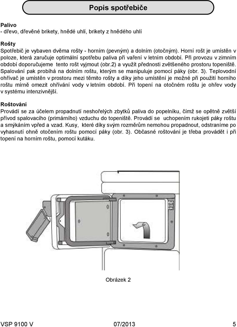 2) a využít přednosti zvětšeného prostoru topeniště. Spalování pak probíhá na dolním roštu, kterým se manipuluje pomocí páky (obr. 3).