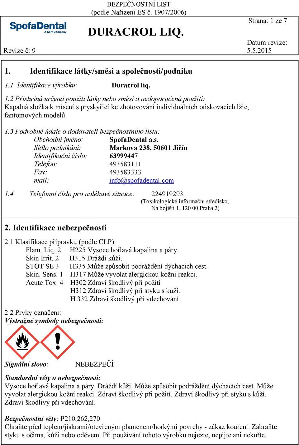 com 1.4 Telefonní číslo pro naléhavé situace: 224919293 (Toxikologické informační středisko, Na bojišti 1, 120 00 Praha 2) 2. Identifikace nebezpečnosti 2.1 Klasifikace přípravku (podle CLP): Flam.