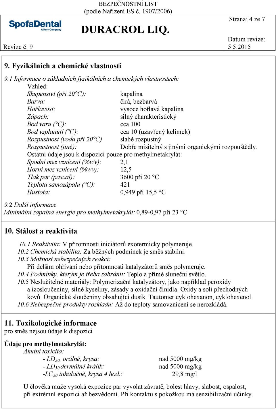 varu ( C): cca 100 Bod vzplanutí ( C): cca 10 (uzavřený kelímek) Rozpustnost (voda při 20 C) slabě rozpustný Rozpustnost (jiné): Dobře mísitelný s jinými organickými rozpouštědly.