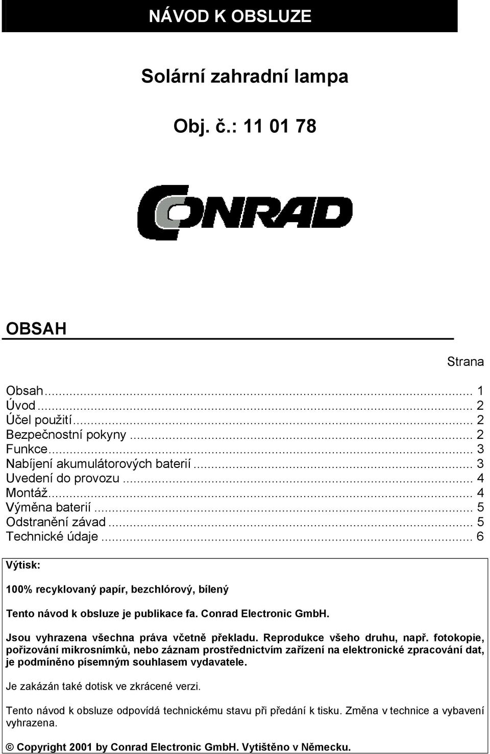 Conrad Electronic GmbH. Jsou vyhrazena všechna práva včetně překladu. Reprodukce všeho druhu, např.