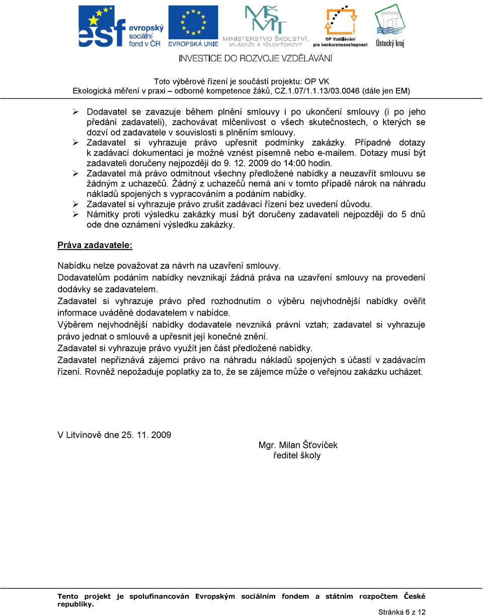 2009 do 14:00 hodin. Zadavatel má právo odmítnout všechny předloţené nabídky a neuzavřít smlouvu se ţádným z uchazečů.