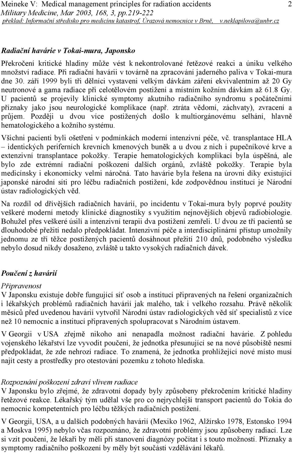 září 1999 byli tři dělníci vystaveni velkým dávkám záření ekvivalentním až 20 Gy neutronové a gama radiace při celotělovém postižení a místním kožním dávkám až 61.8 Gy.