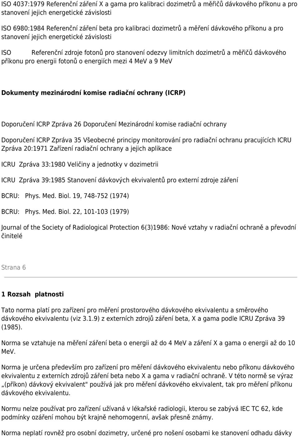 energiích mezi 4 MeV a 9 MeV Dokumenty mezinárodní komise radiační ochrany (ICRP) Doporučení ICRP Zpráva 26 Doporučení Mezinárodní komise radiační ochrany Doporučení ICRP Zpráva 35 Všeobecné principy