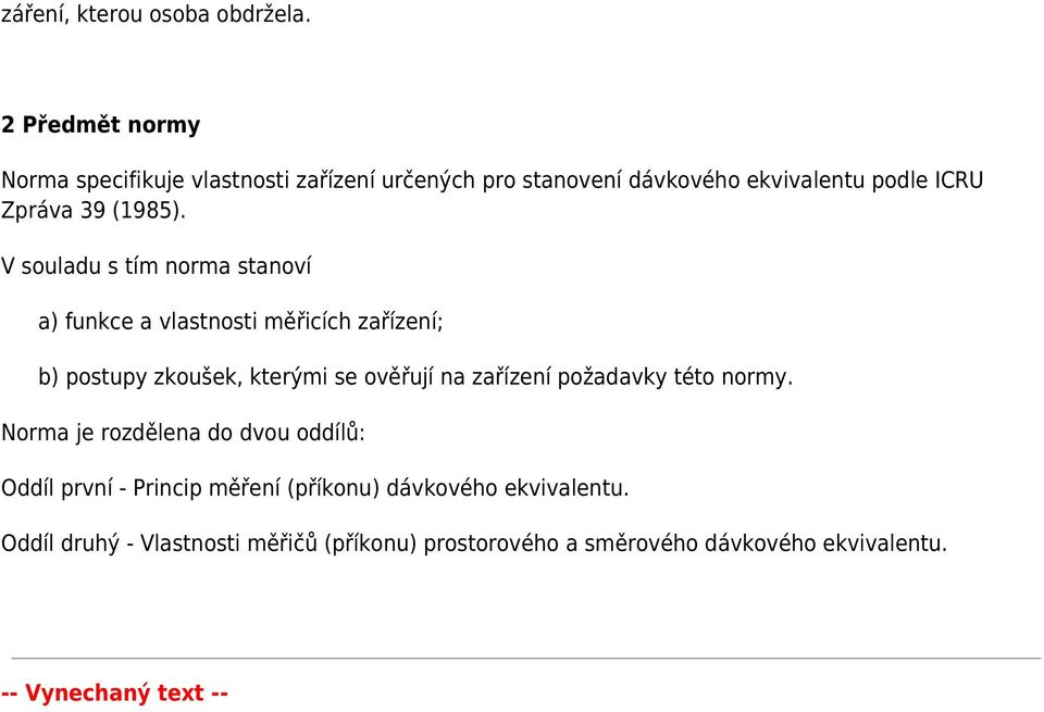 V souladu s tím norma stanoví a) funkce a vlastnosti měřicích zařízení; b) postupy zkoušek, kterými se ověřují na zařízení