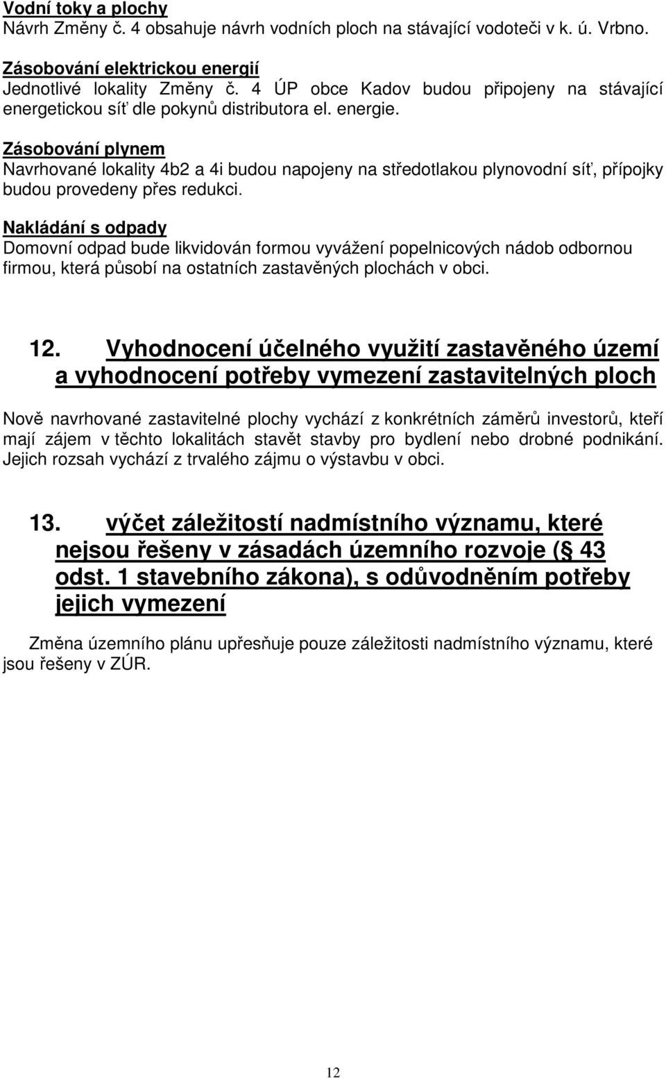 Zásobování plynem Navrhované lokality 4b2 a 4i budou napojeny na středotlakou plynovodní síť, přípojky budou provedeny přes redukci.