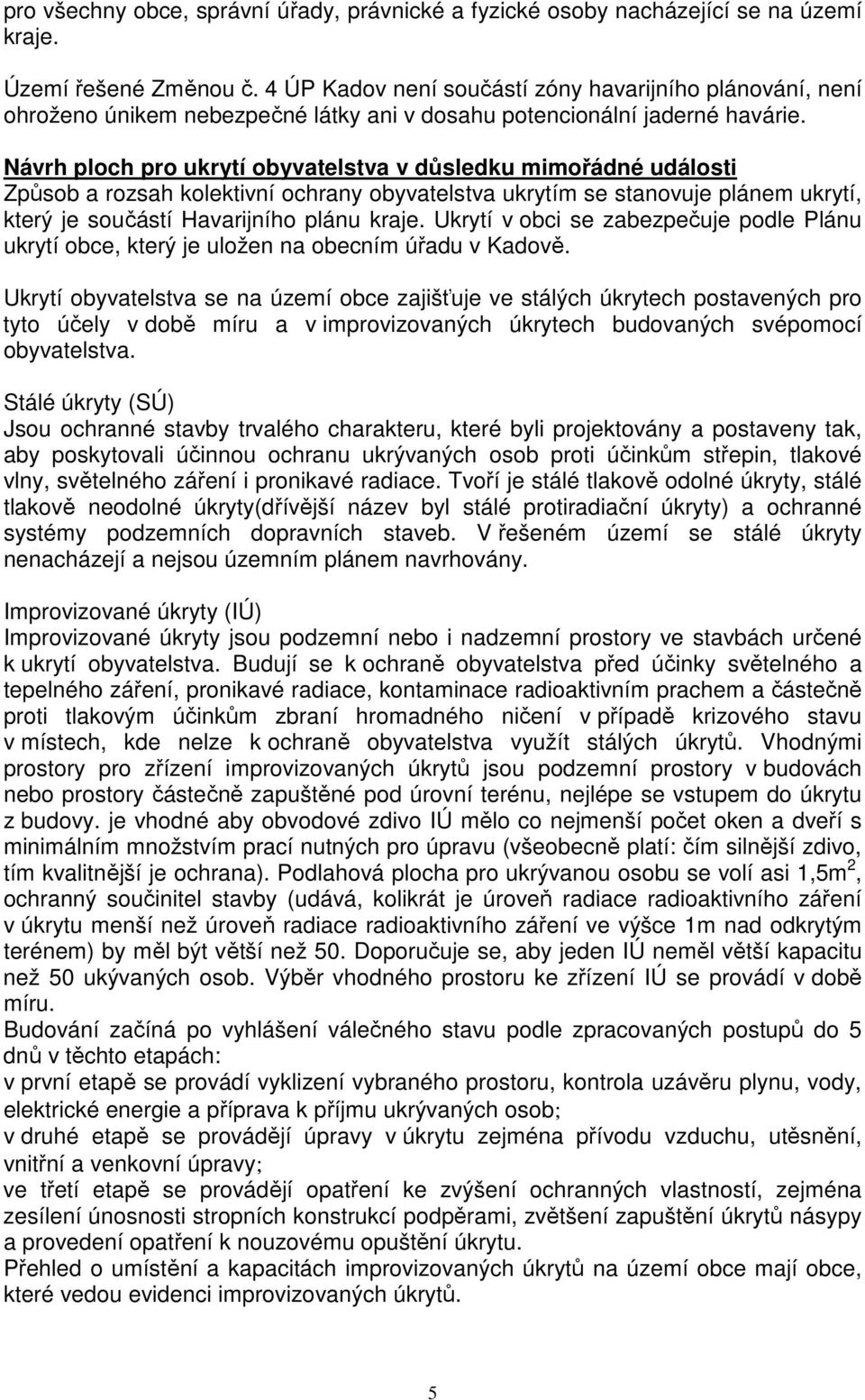 Návrh ploch pro ukrytí obyvatelstva v důsledku mimořádné události Způsob a rozsah kolektivní ochrany obyvatelstva ukrytím se stanovuje plánem ukrytí, který je součástí Havarijního plánu kraje.