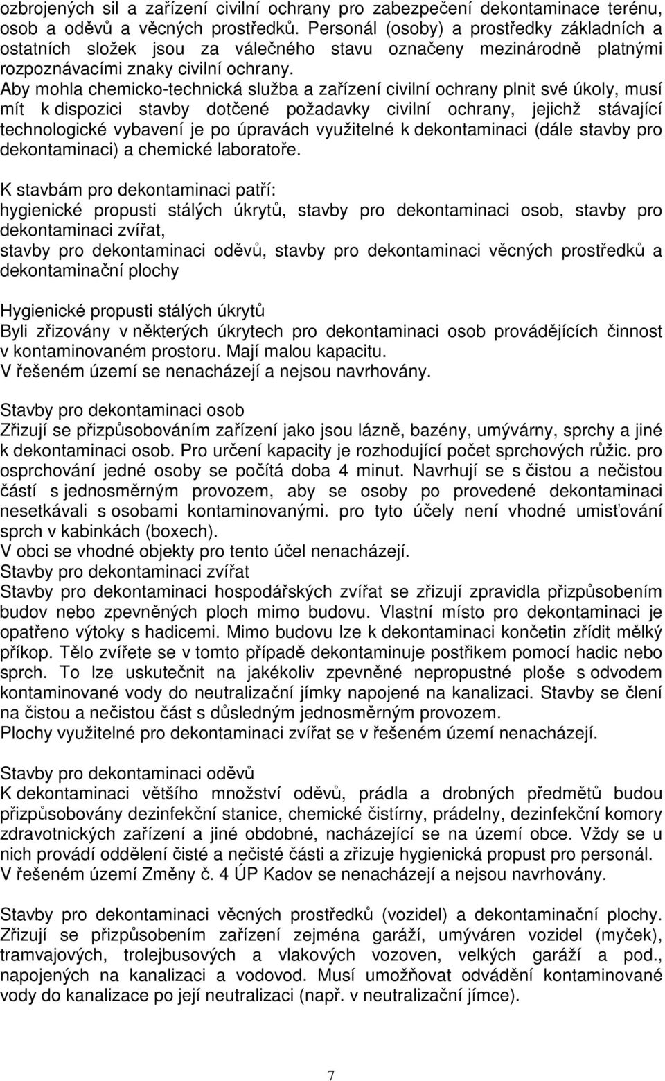 Aby mohla chemicko-technická služba a zařízení civilní ochrany plnit své úkoly, musí mít k dispozici stavby dotčené požadavky civilní ochrany, jejichž stávající technologické vybavení je po úpravách