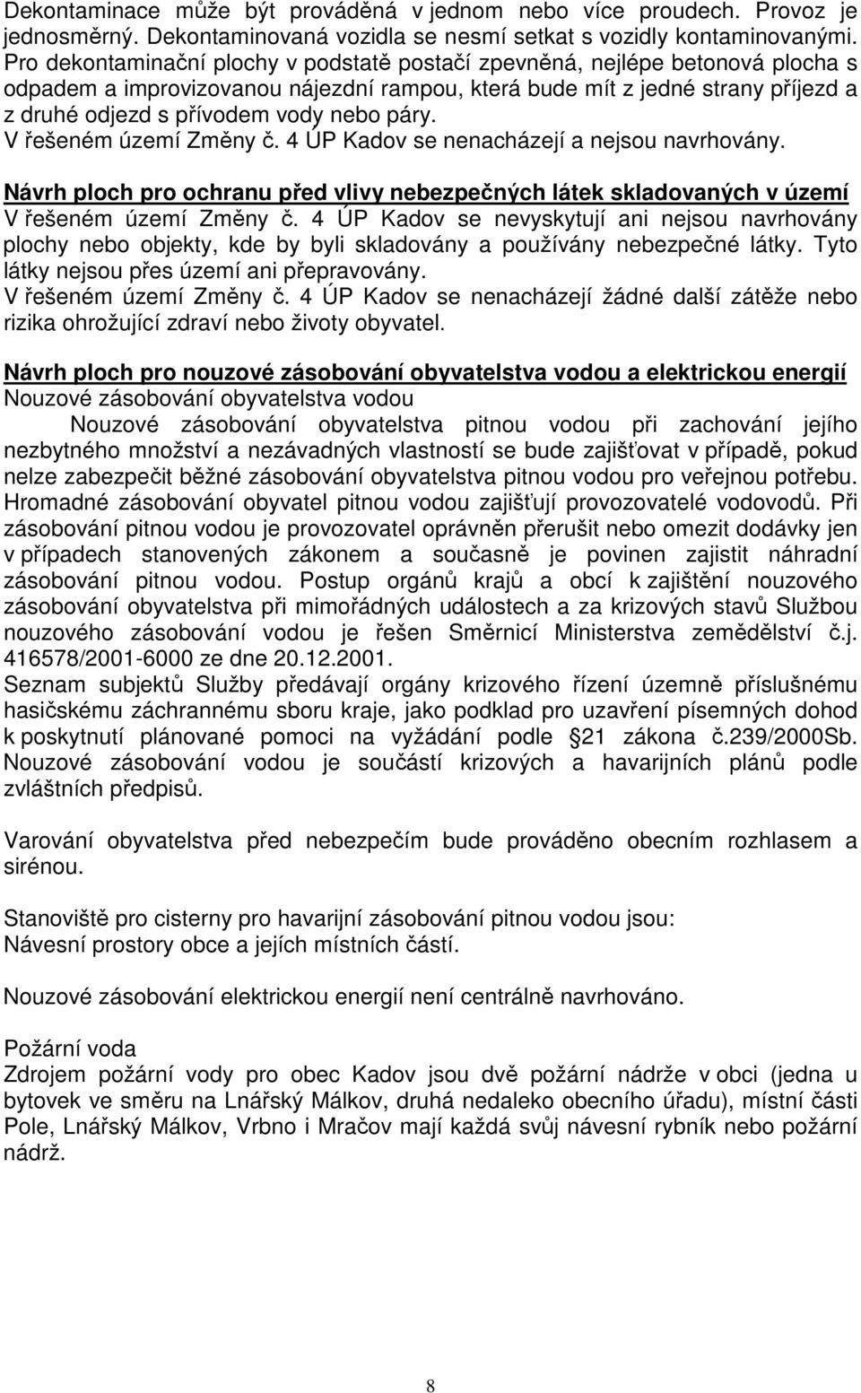 páry. V řešeném území Změny č. 4 ÚP Kadov se nenacházejí a nejsou navrhovány. Návrh ploch pro ochranu před vlivy nebezpečných látek skladovaných v území V řešeném území Změny č.