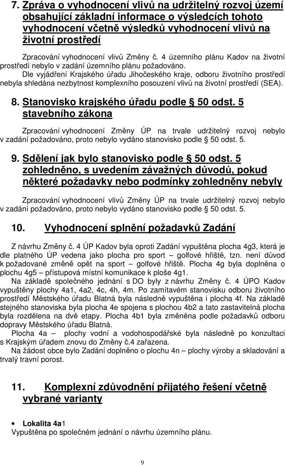 Dle vyjádření Krajského úřadu Jihočeského kraje, odboru životního prostředí nebyla shledána nezbytnost komplexního posouzení vlivů na životní prostředí (SEA). 8.