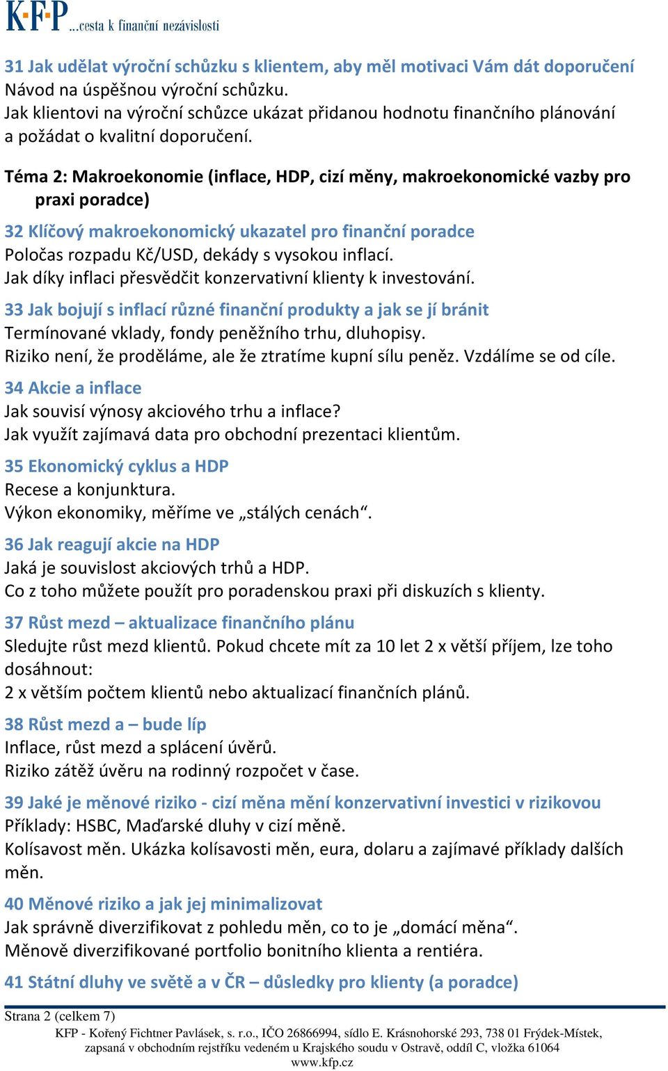 Téma 2: Makroekonomie (inflace, HDP, cizí měny, makroekonomické vazby pro praxi poradce) 32 Klíčový makroekonomický ukazatel pro finanční poradce Poločas rozpadu Kč/USD, dekády s vysokou inflací.