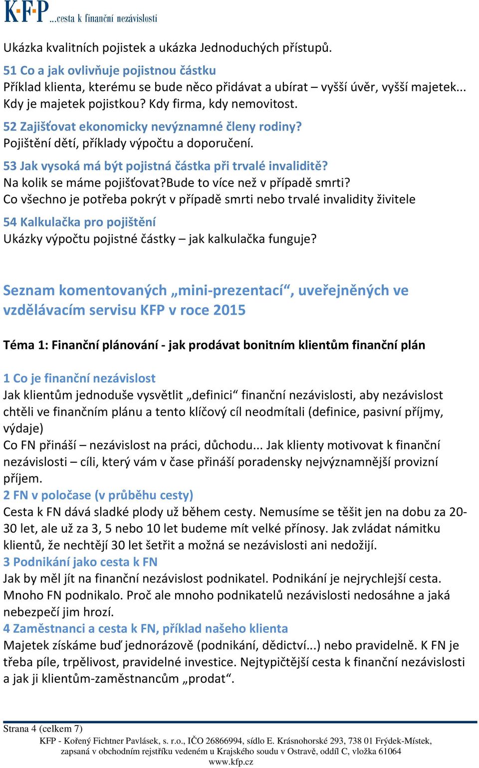 53 Jak vysoká má být pojistná částka při trvalé invaliditě? Na kolik se máme pojišťovat?bude to více než v případě smrti?