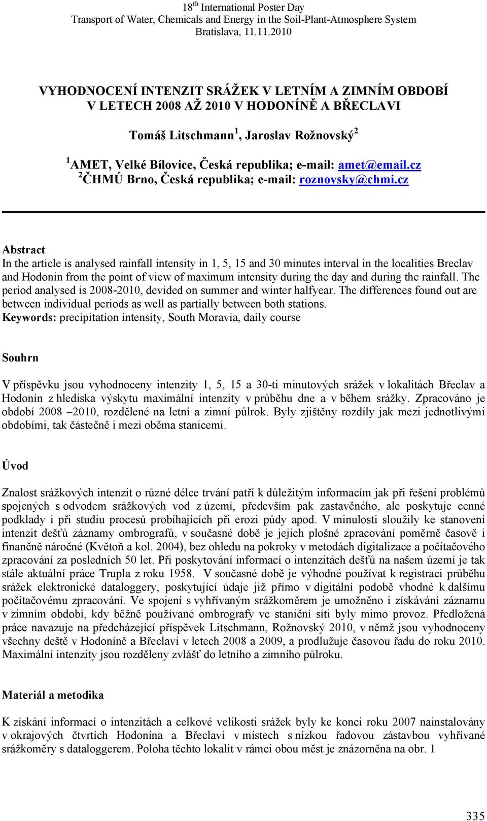 cz Abstract In the article is analysed rainfall intensity in 1, 5, 15 and 30 minutes interval in the localities Breclav and Hodonin from the point of view of maximum intensity during the day and